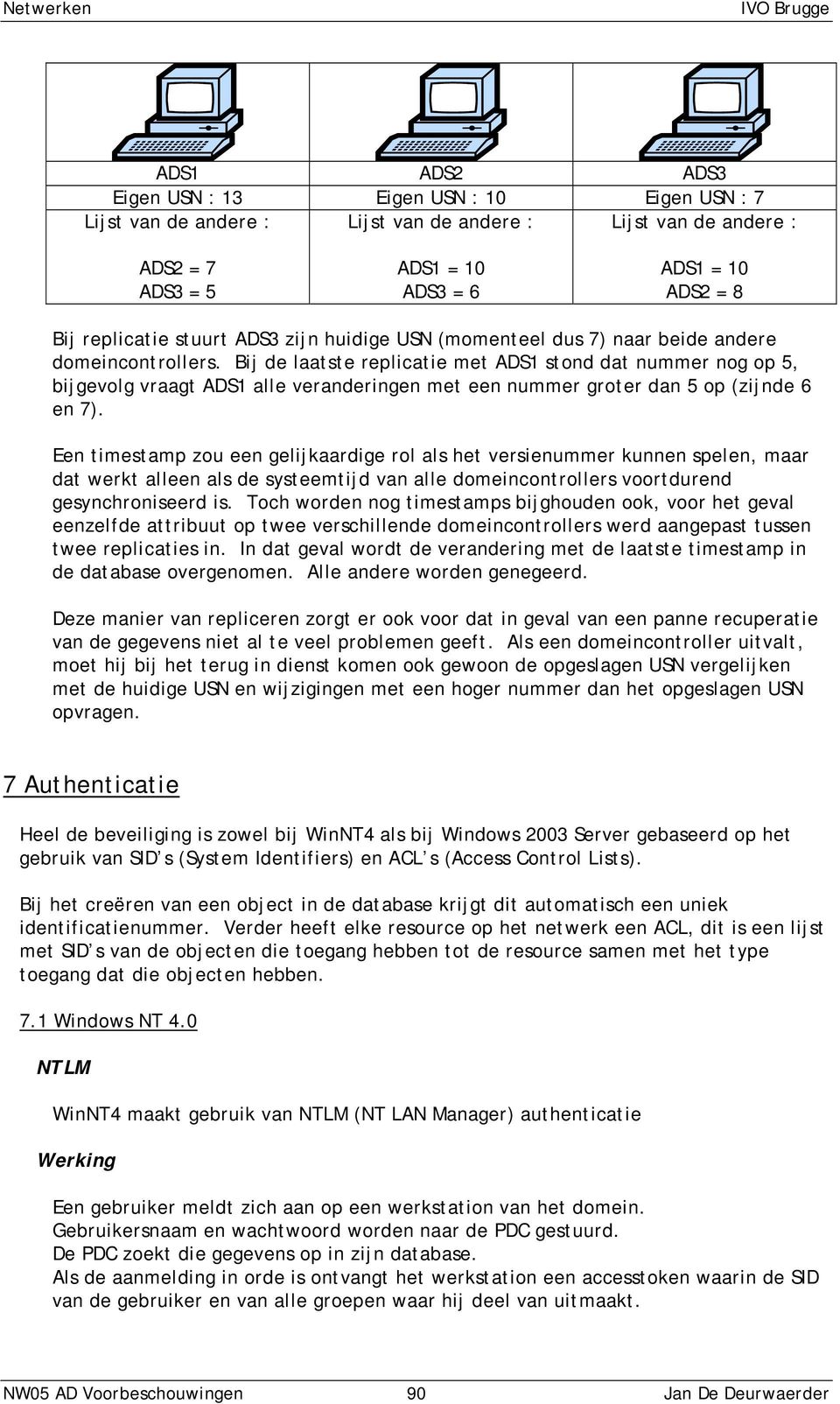 Bij de laatste replicatie met ADS1 stond dat nummer nog op 5, bijgevolg vraagt ADS1 alle veranderingen met een nummer groter dan 5 op (zijnde 6 en 7).