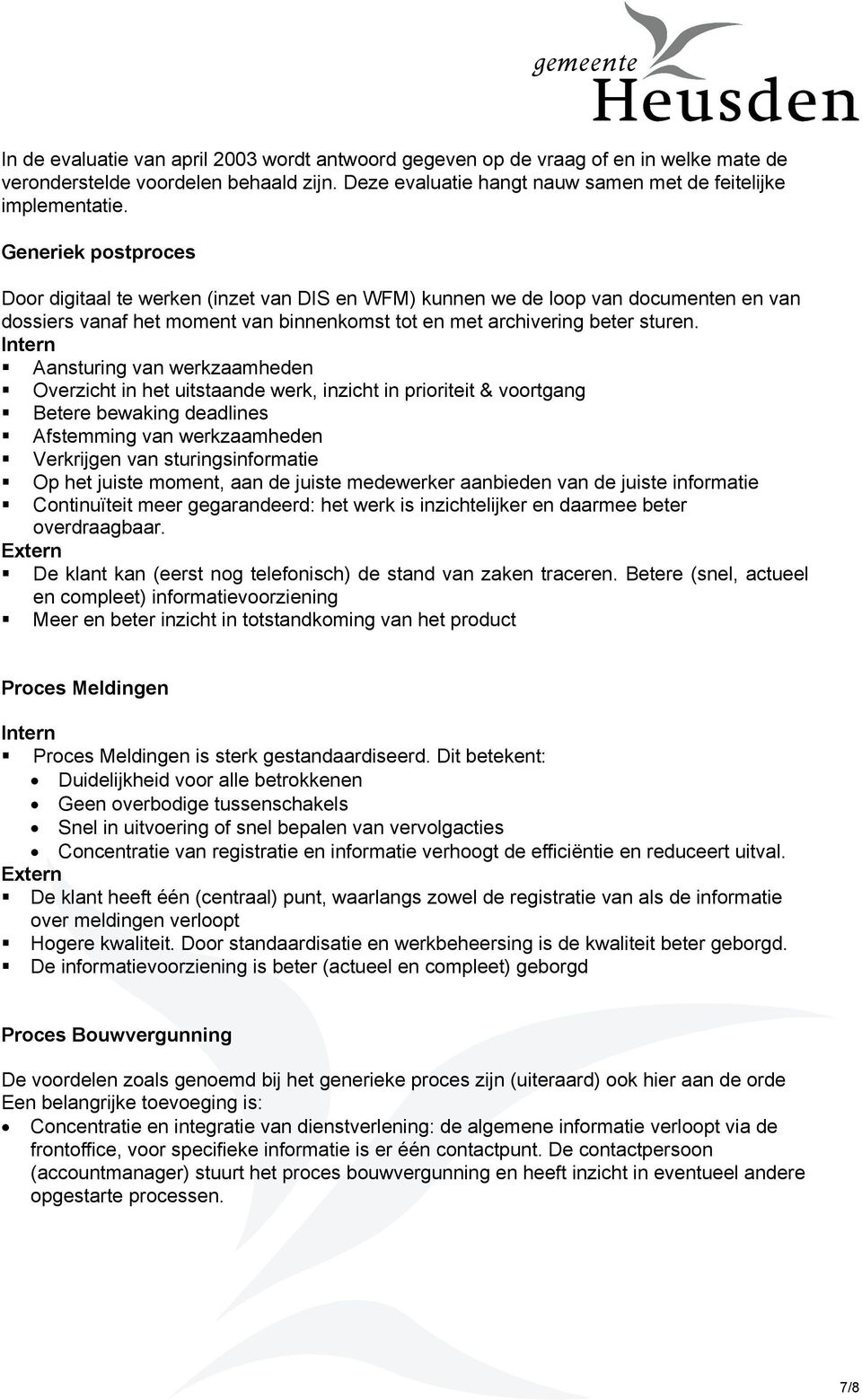 Intern Aansturing van werkzaamheden Overzicht in het uitstaande werk, inzicht in prioriteit & voortgang Betere bewaking deadlines Afstemming van werkzaamheden Verkrijgen van sturingsinformatie Op het