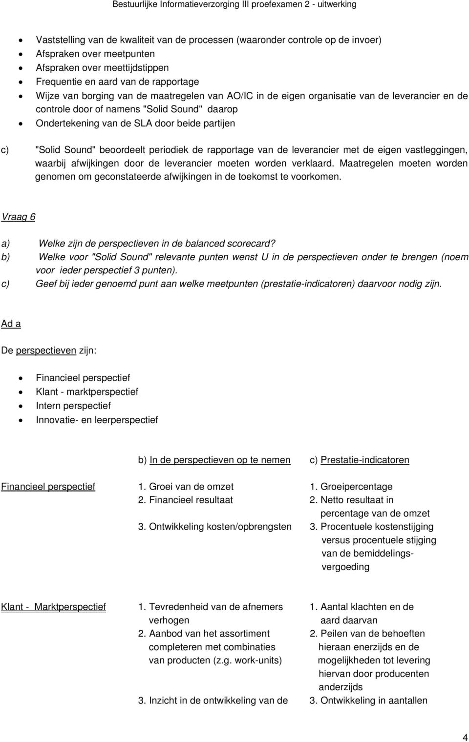 de rapportage van de leverancier met de eigen vastleggingen, waarbij afwijkingen door de leverancier moeten worden verklaard.