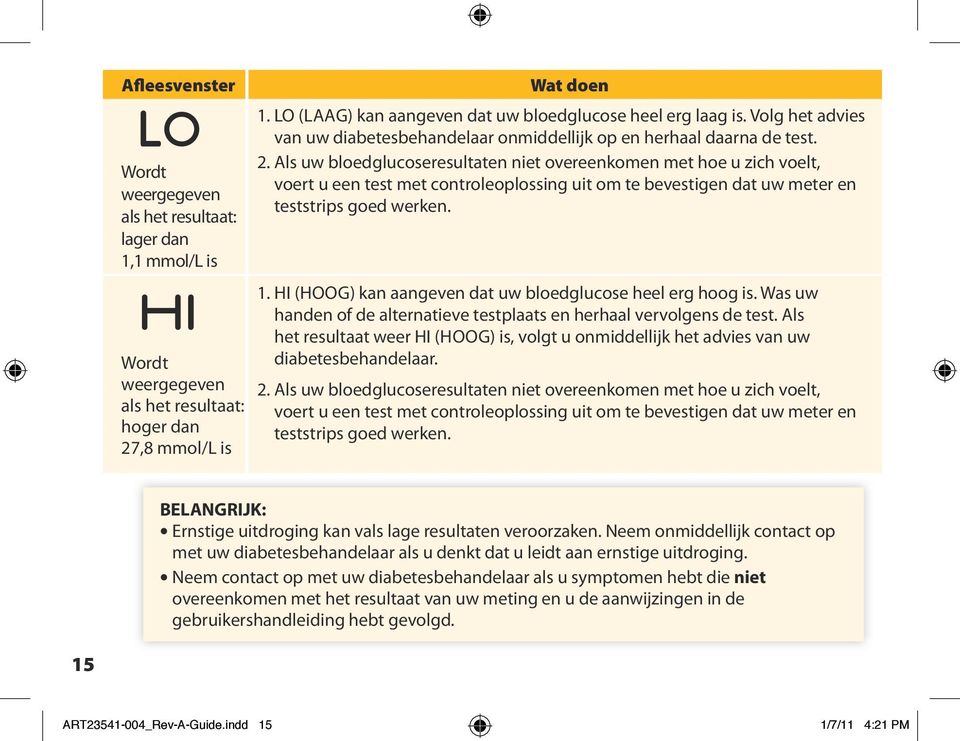 Als uw bloedglucoseresultaten niet overeenkomen met hoe u zich voelt, voert u een test met controleoplossing uit om te bevestigen dat uw meter en teststrips goed werken. 1.