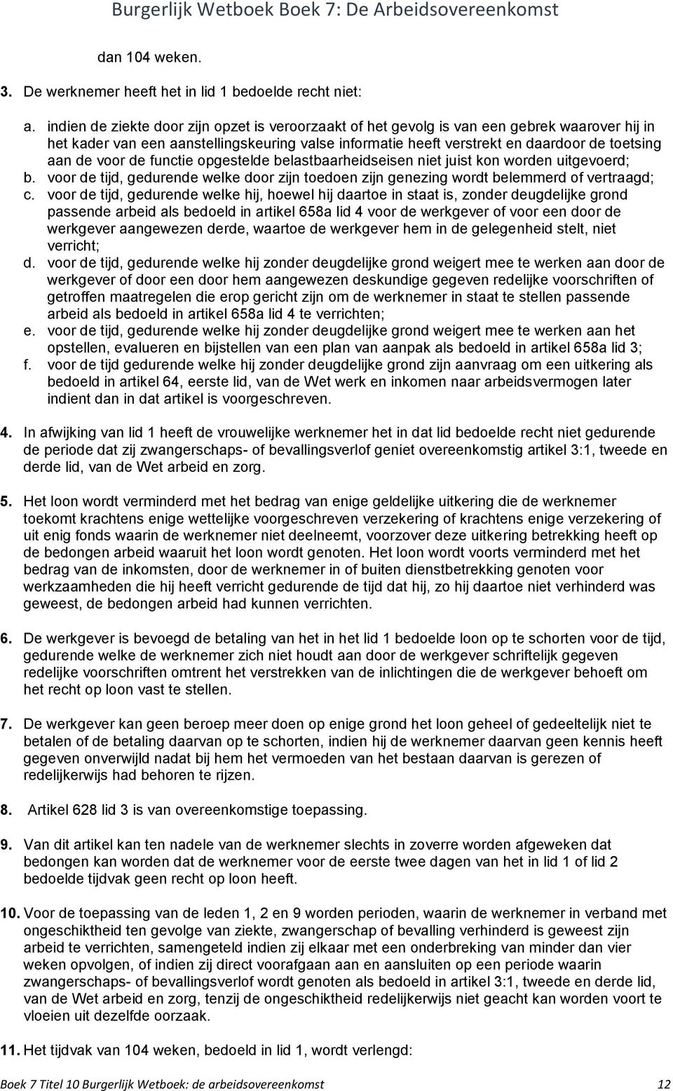 voor de functie opgestelde belastbaarheidseisen niet juist kon worden uitgevoerd; b. voor de tijd, gedurende welke door zijn toedoen zijn genezing wordt belemmerd of vertraagd; c.