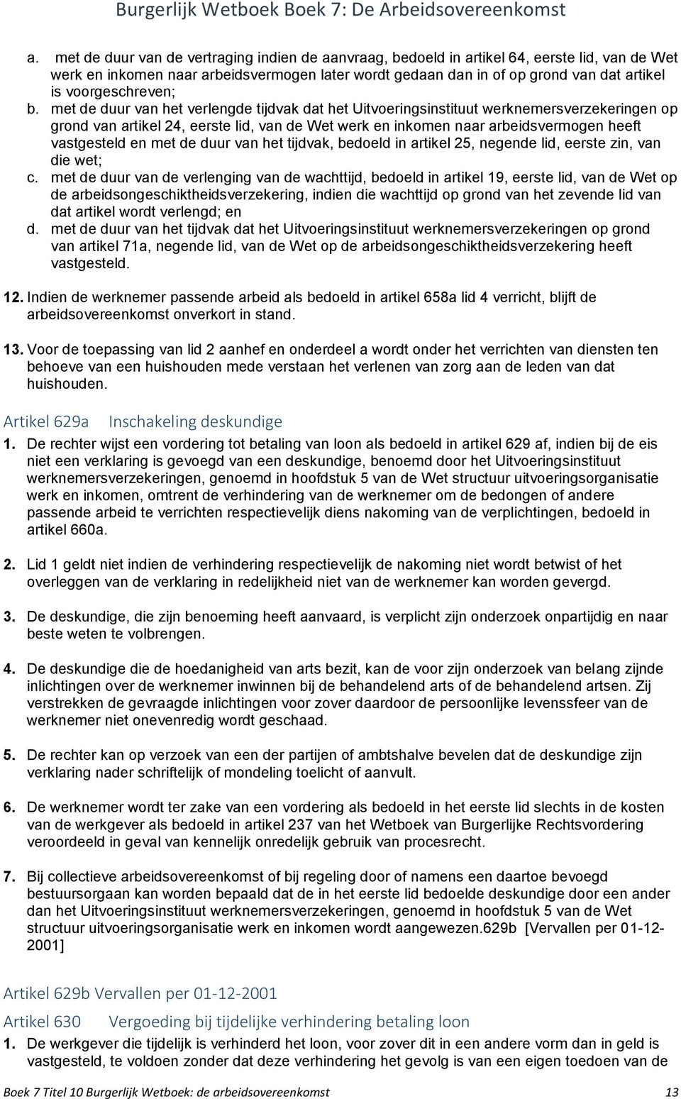 met de duur van het verlengde tijdvak dat het Uitvoeringsinstituut werknemersverzekeringen op grond van artikel 24, eerste lid, van de Wet werk en inkomen naar arbeidsvermogen heeft vastgesteld en