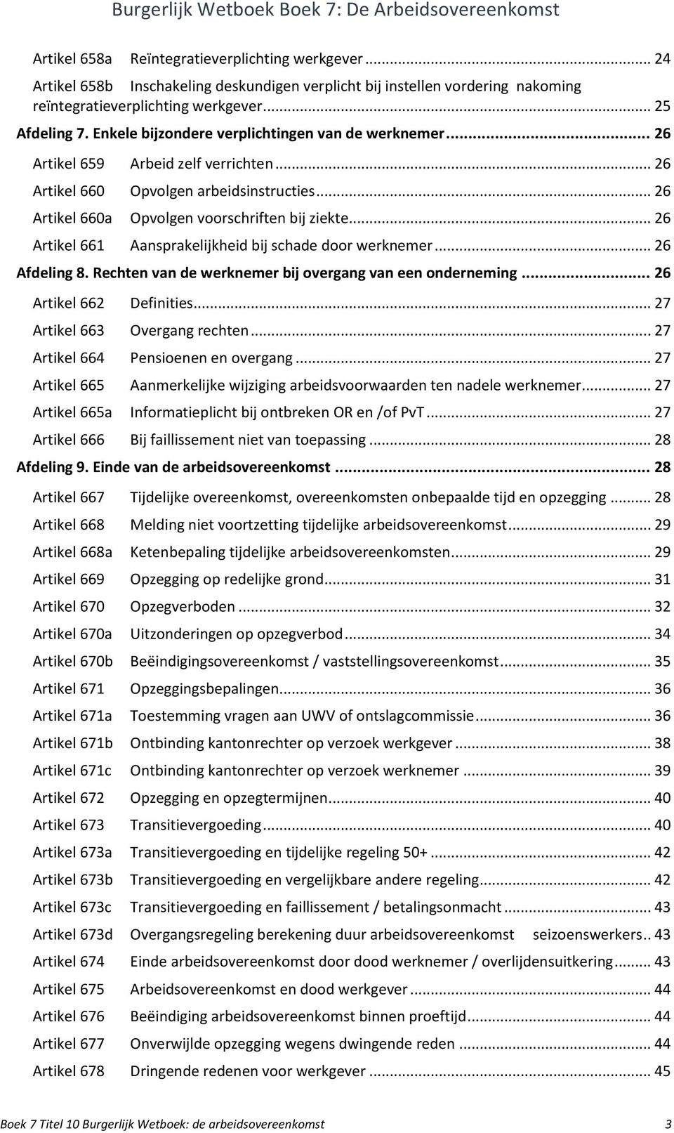 .. 26 Artikel 661 Aansprakelijkheid bij schade door werknemer... 26 Afdeling 8. Rechten van de werknemer bij overgang van een onderneming... 26 Artikel 662 Definities... 27 Artikel 663 Overgang rechten.