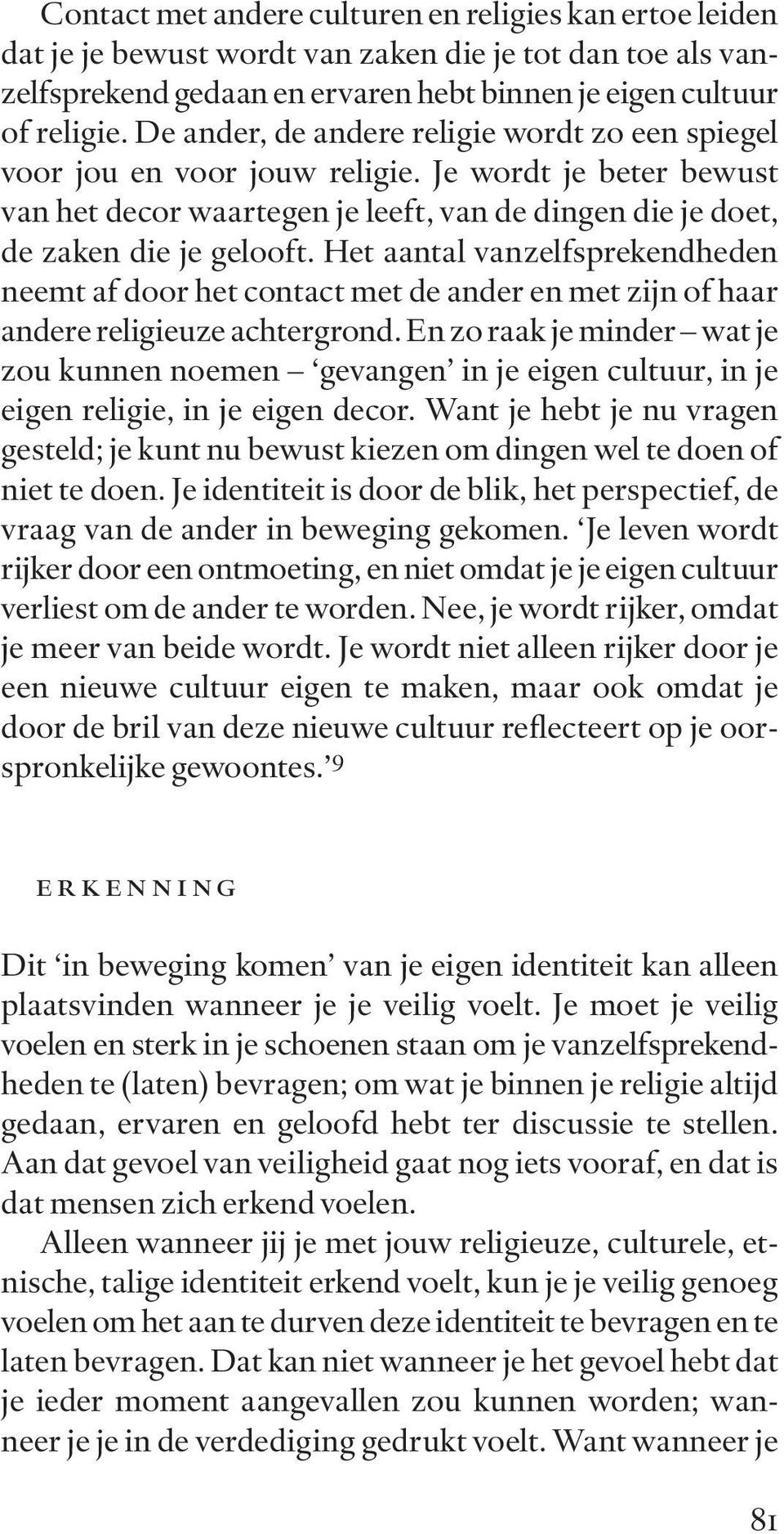 Het aantal vanzelfsprekendheden neemt af door het contact met de ander en met zijn of haar andere religieuze achtergrond.