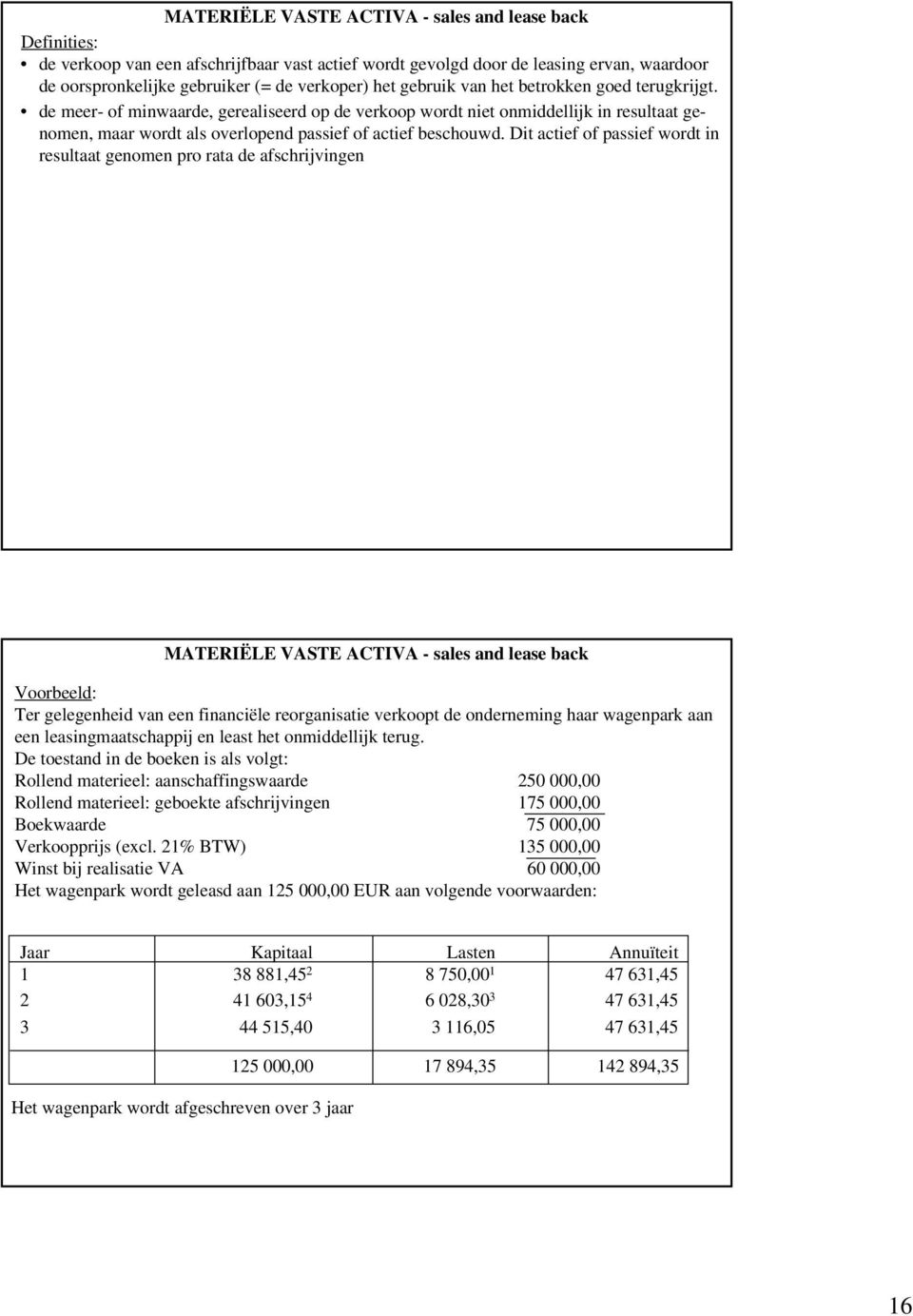 it actief of passief wordt in resultaat genomen pro rata de afschrijvingen MATERIËLE VASTE ATIVA - sales and lease back Voorbeeld: Ter gelegenheid van een financiële reorganisatie verkoopt de