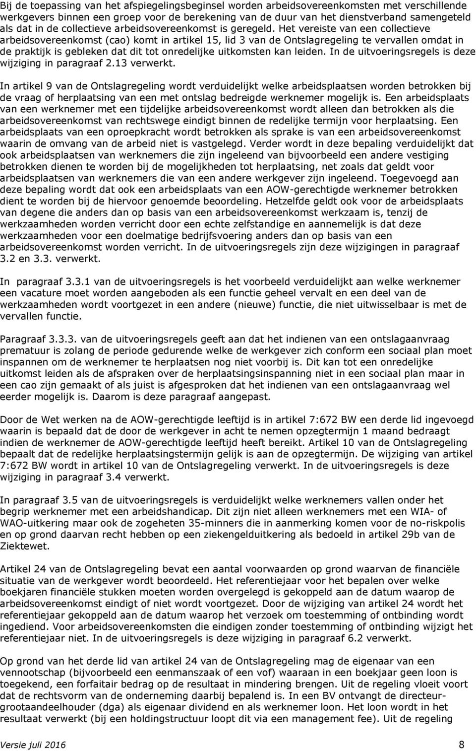 Het vereiste van een collectieve arbeidsovereenkomst (cao) komt in artikel 15, lid 3 van de Ontslagregeling te vervallen omdat in de praktijk is gebleken dat dit tot onredelijke uitkomsten kan leiden.