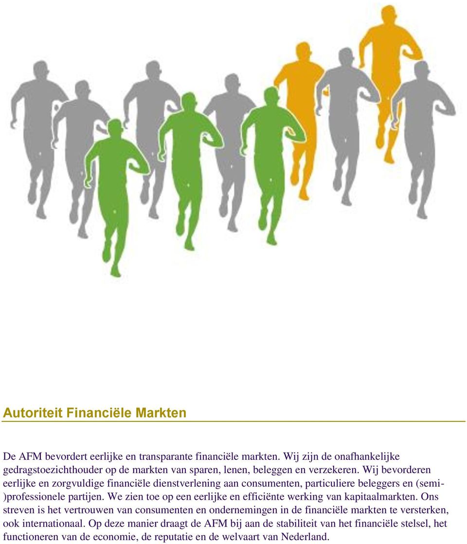 Wij bevorderen eerlijke en zorgvuldige financiële dienstverlening aan consumenten, particuliere beleggers en (semi- )professionele partijen.