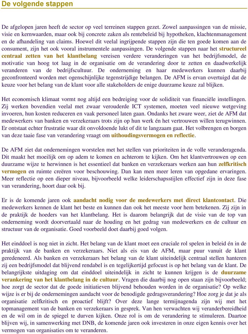 Hoewel dit veelal ingrijpende stappen zijn die ten goede komen aan de consument, zijn het ook vooral instrumentele aanpassingen.