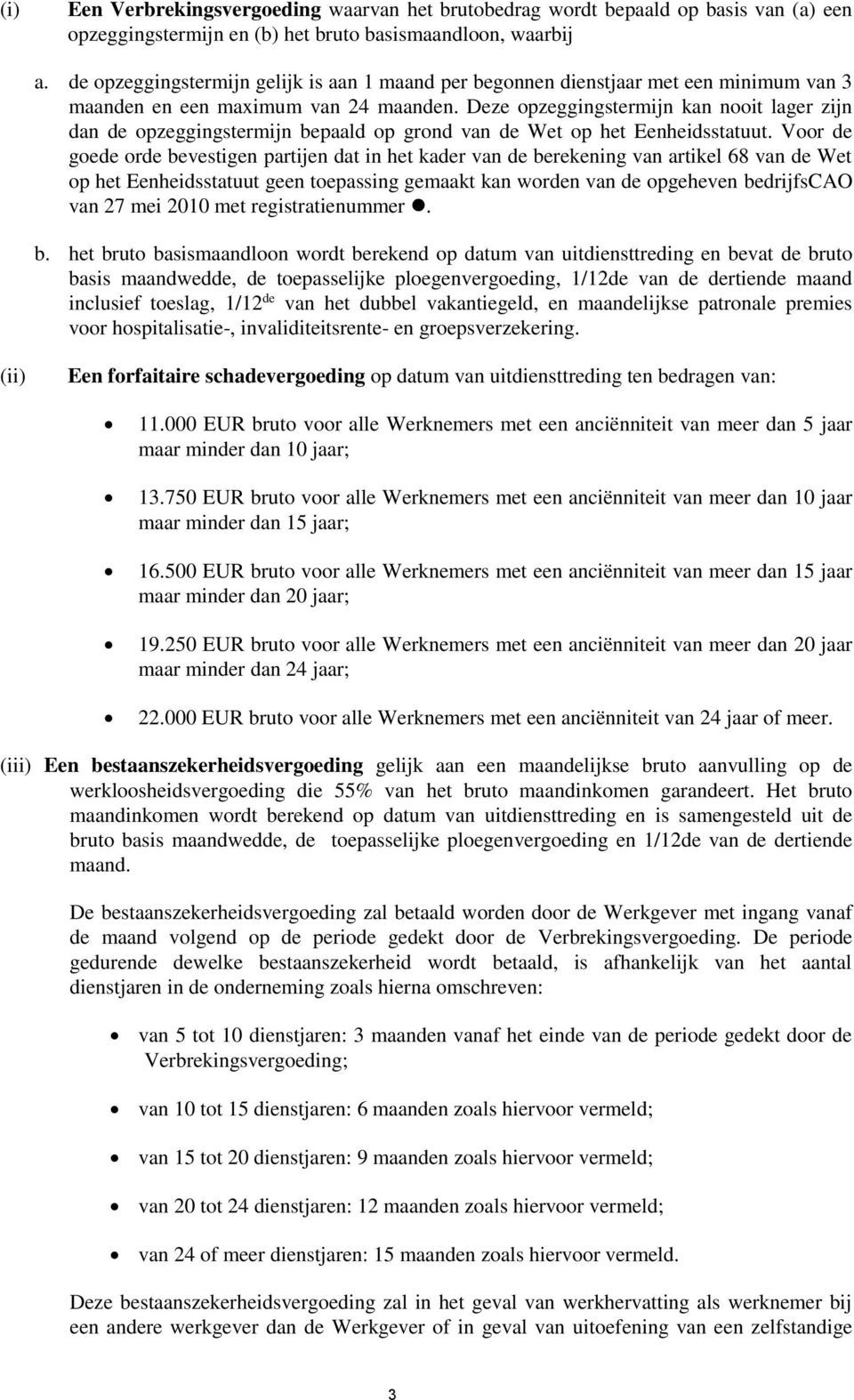 Deze opzeggingstermijn kan nooit lager zijn dan de opzeggingstermijn bepaald op grond van de Wet op het Eenheidsstatuut.