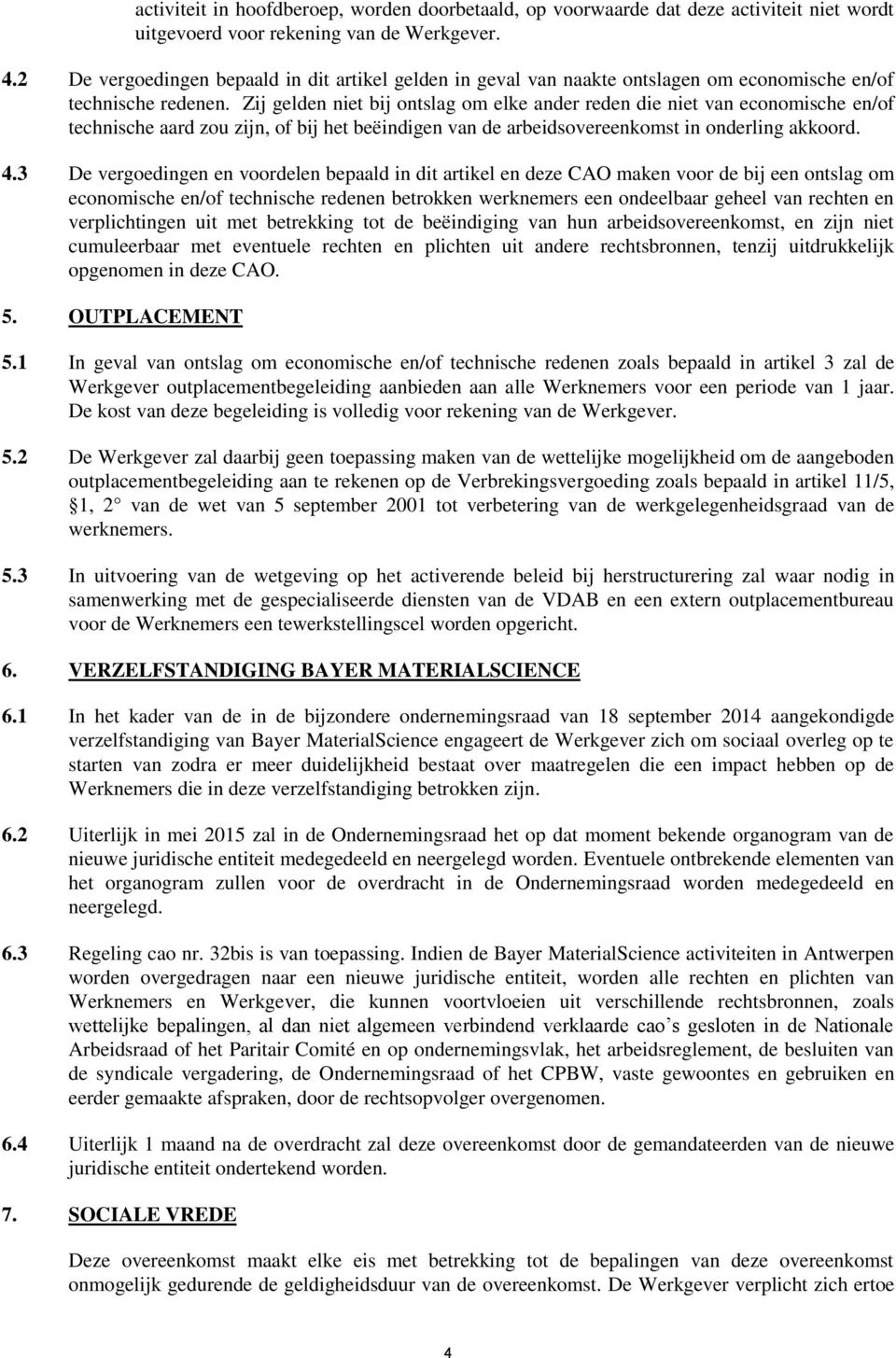 Zij gelden niet bij ontslag om elke ander reden die niet van economische en/of technische aard zou zijn, of bij het beëindigen van de arbeidsovereenkomst in onderling akkoord. 4.