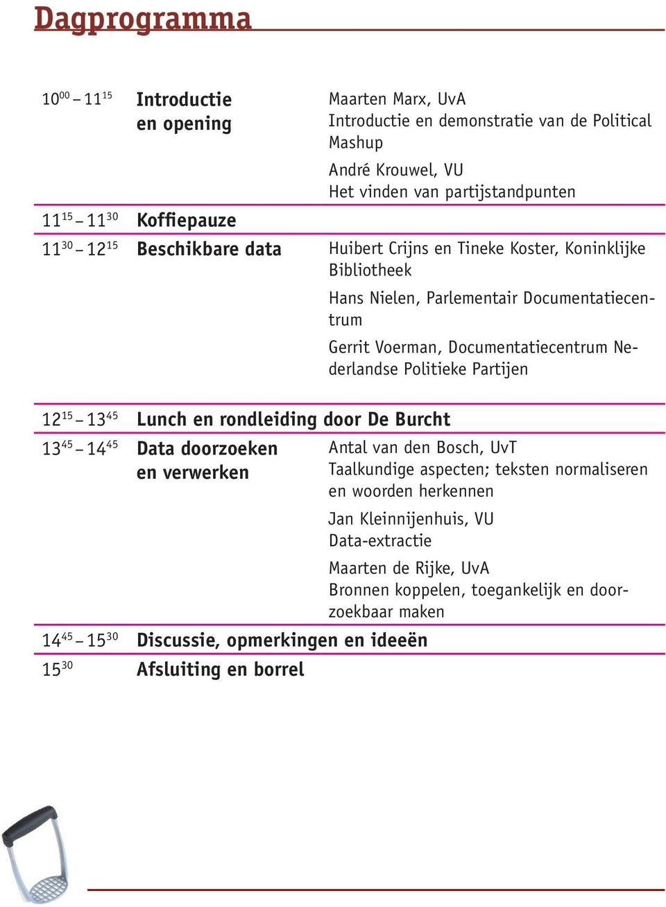 Nederlandse Politieke Partijen 12 15 13 45 Lunch en rondleiding door De Burcht 13 45 14 45 Data doorzoeken en verwerken 14 45 15 30 Discussie, opmerkingen en ideeën 15 30 Afsluiting en