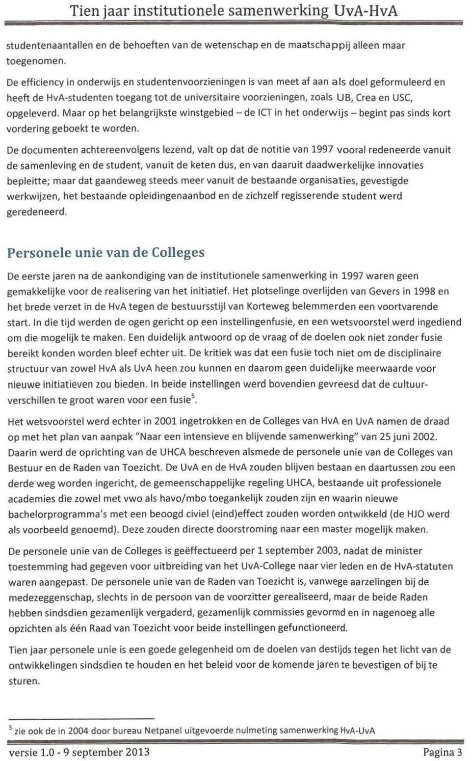 Maar op het belangrijkste winstgebied-de ICT in het onderwijs - begint pas sinds kort vordering geboekt te worden.