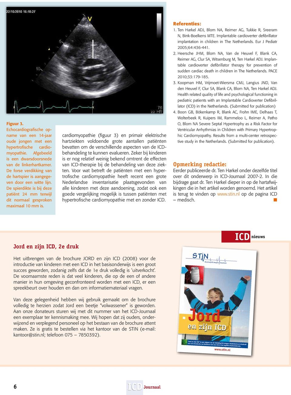 cardiomyopathie (figuur 3) en primair elektrische hartziekten voldoende grote aantallen patiënten bevatten om de verschillende aspecten van de ICDbehandeling te kunnen evalueren.