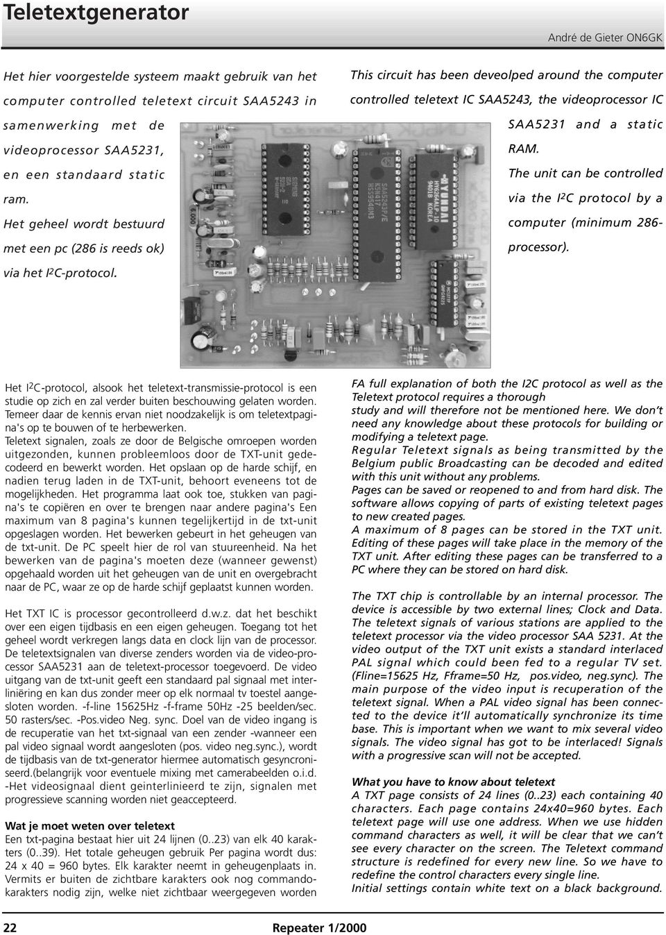 This circuit has been deveolped around the computer controlled teletext IC SAA5243, the videoprocessor IC SAA5231 and a static RAM.