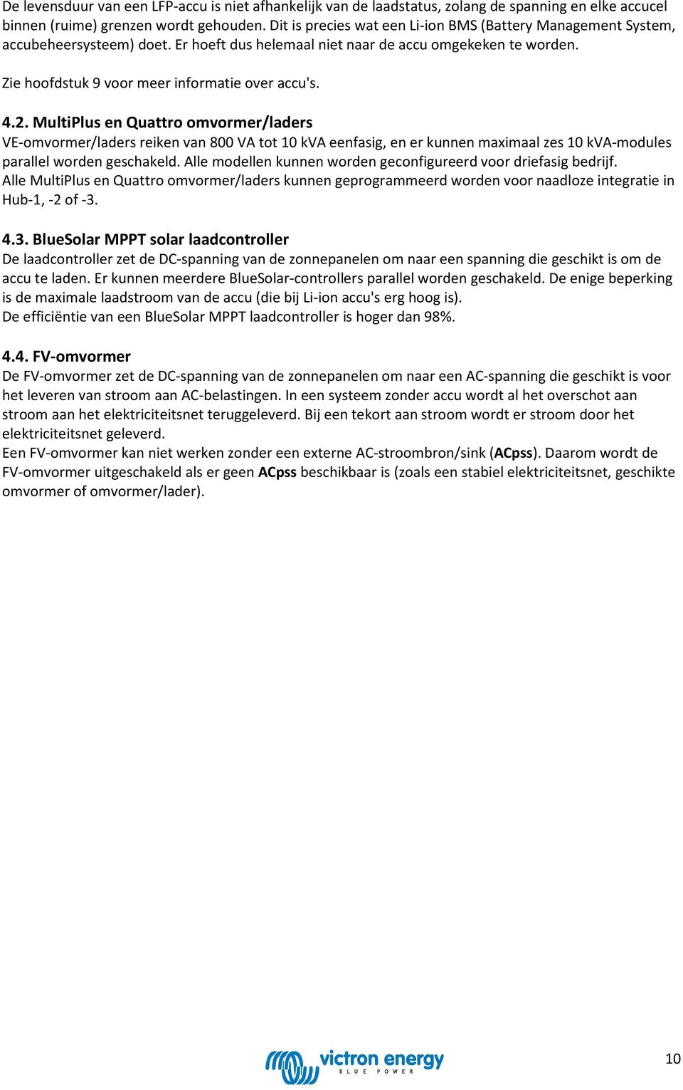 2. MultiPlus en Quattro omvormer/laders VE-omvormer/laders reiken van 800 VA tot 10 kva eenfasig, en er kunnen maximaal zes 10 kva-modules parallel worden geschakeld.