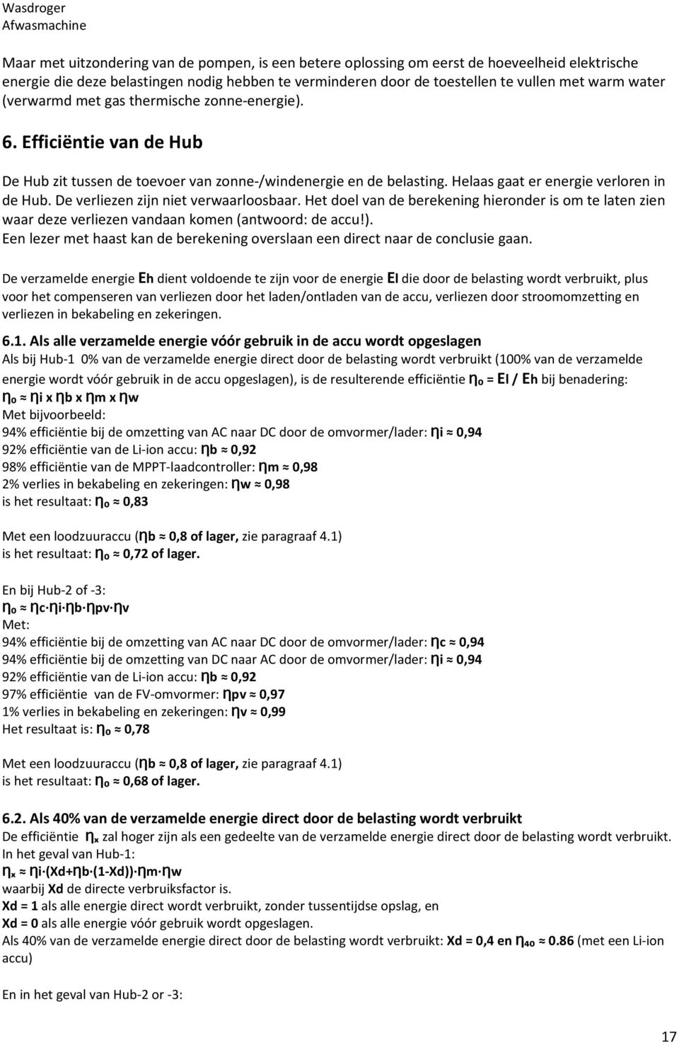 Helaas gaat er energie verloren in de Hub. De verliezen zijn niet verwaarloosbaar. Het doel van de berekening hieronder is om te laten zien waar deze verliezen vandaan komen (antwoord: de accu!).