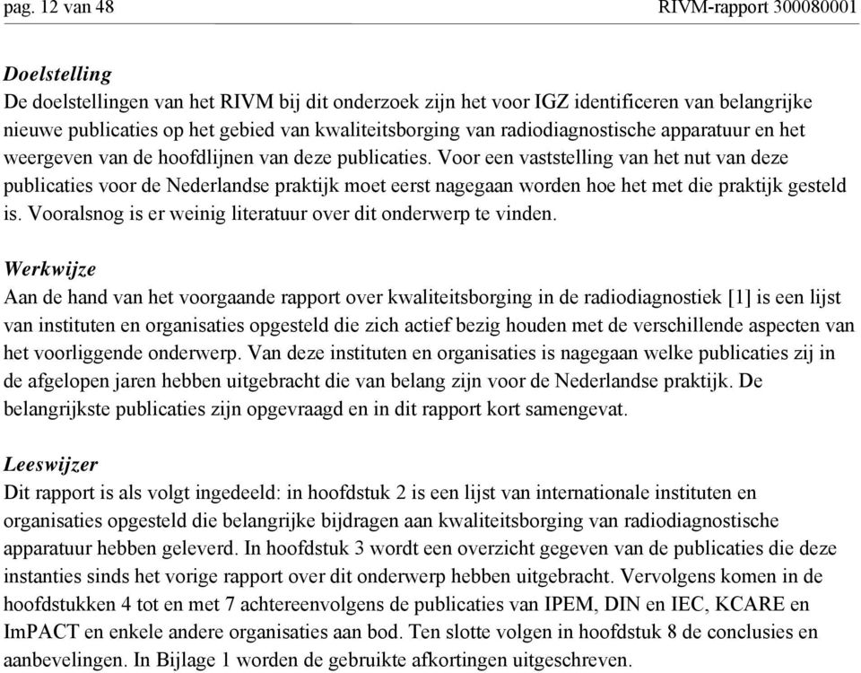 Voor een vaststelling van het nut van deze publicaties voor de Nederlandse praktijk moet eerst nagegaan worden hoe het met die praktijk gesteld is.