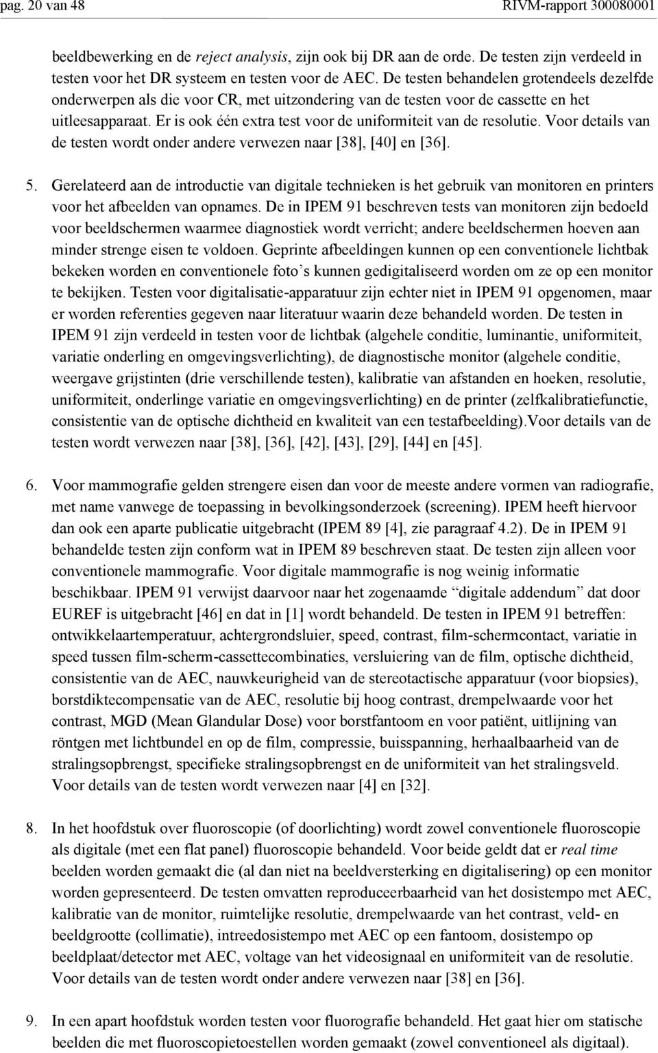 Er is ook één extra test voor de uniformiteit van de resolutie. Voor details van de testen wordt onder andere verwezen naar [38], [40] en [36]. 5.