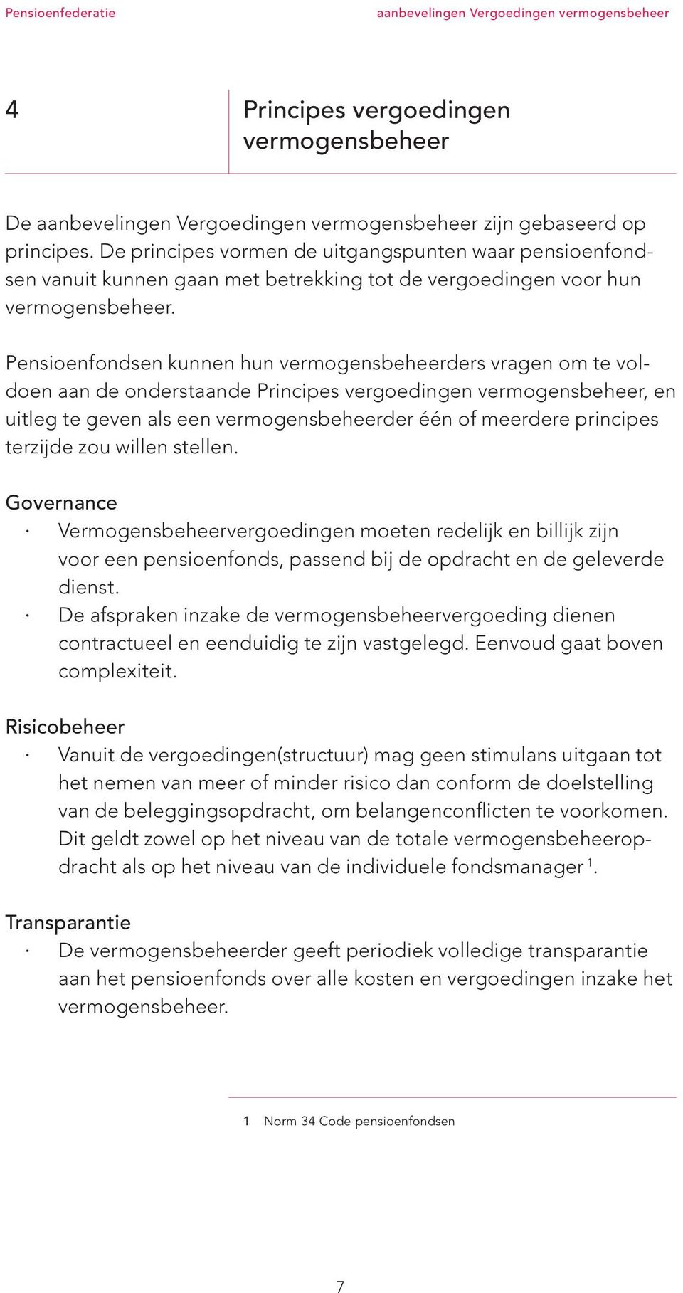 Pensioenfondsen kunnen hun vermogensbeheerders vragen om te voldoen aan de onderstaande Principes vergoedingen vermogensbeheer, en uitleg te geven als een vermogensbeheerder één of meerdere principes