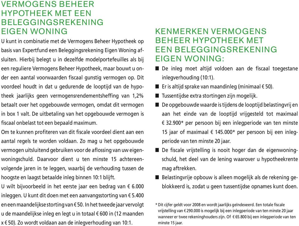 Dit voordeel houdt in dat u gedurende de looptijd van de hypotheek jaarlijks geen vermogensrendementsheffing van 1,2% betaalt over het opgebouwde vermogen, omdat dit vermogen in box 1 valt.