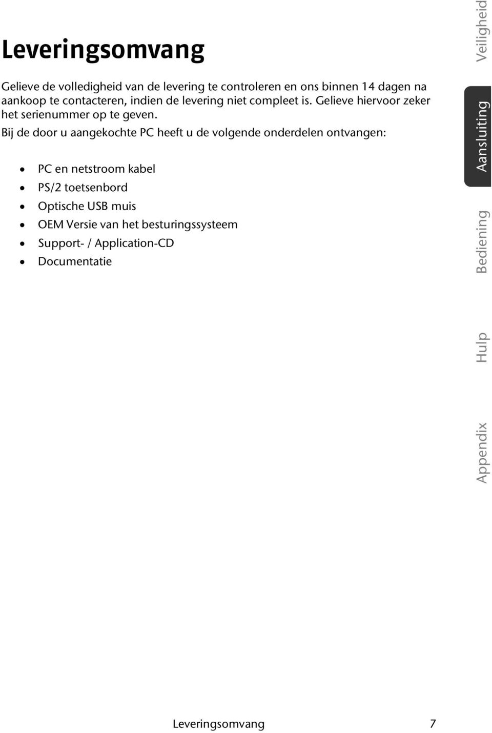 Bij de door u aangekochte PC heeft u de volgende onderdelen ontvangen: PC en netstroom kabel PS/2 toetsenbord Optische