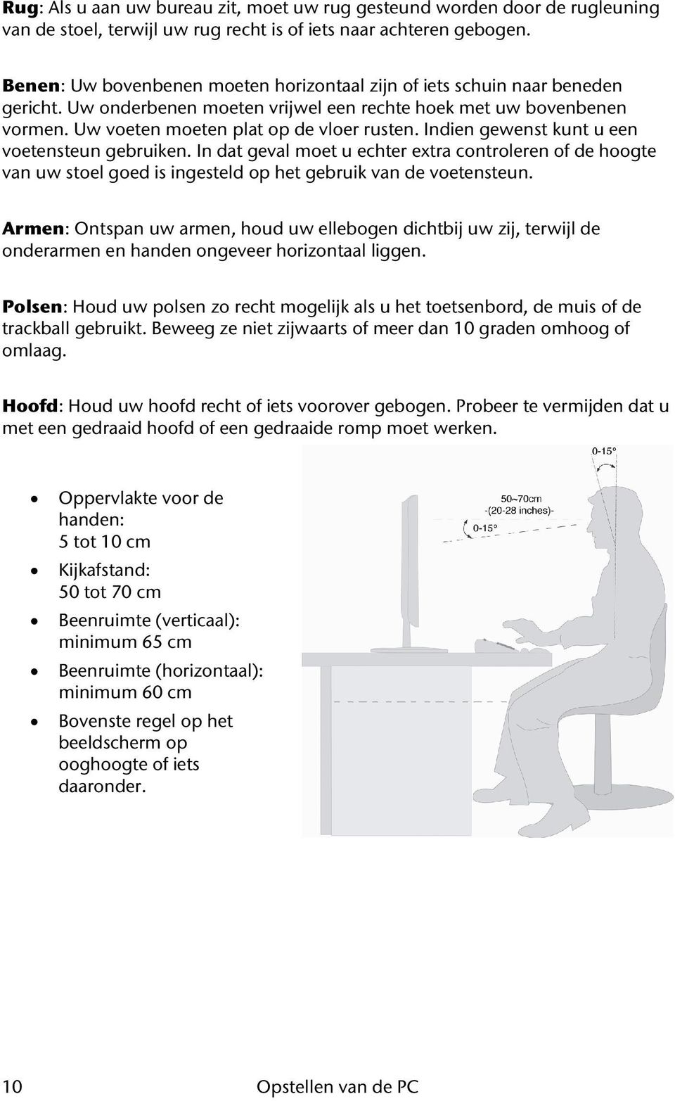 Indien gewenst kunt u een voetensteun gebruiken. In dat geval moet u echter extra controleren of de hoogte van uw stoel goed is ingesteld op het gebruik van de voetensteun.