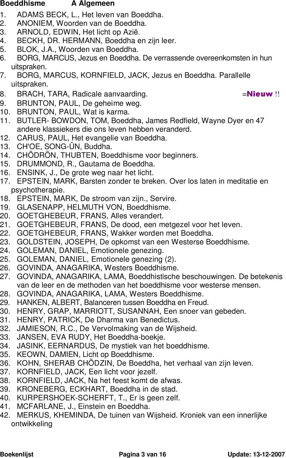 =Nieuw!! 9. BRUNTON, PAUL, De geheime weg. 10. BRUNTON, PAUL, Wat is karma. 11. BUTLER- BOWDON, TOM, Boeddha, James Redfield, Wayne Dyer en 47 andere klassiekers die ons leven hebben veranderd. 12.