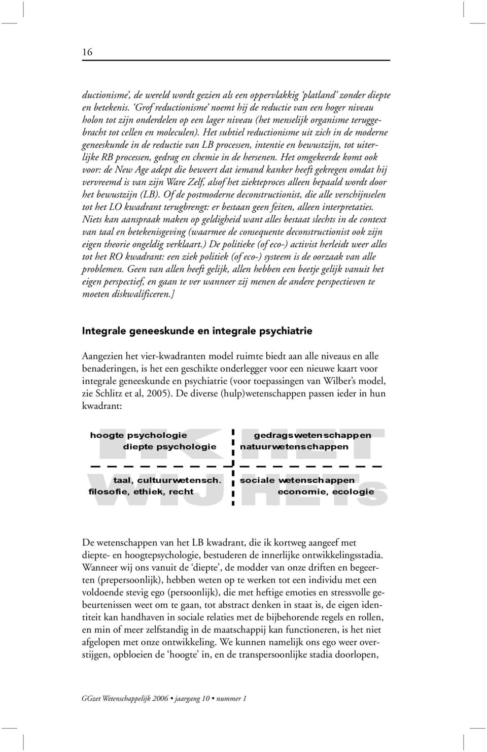 Het subtiel reductionisme uit zich in de moderne geneeskunde in de reductie van LB processen, intentie en bewustzijn, tot uiterlijke RB processen, gedrag en chemie in de hersenen.