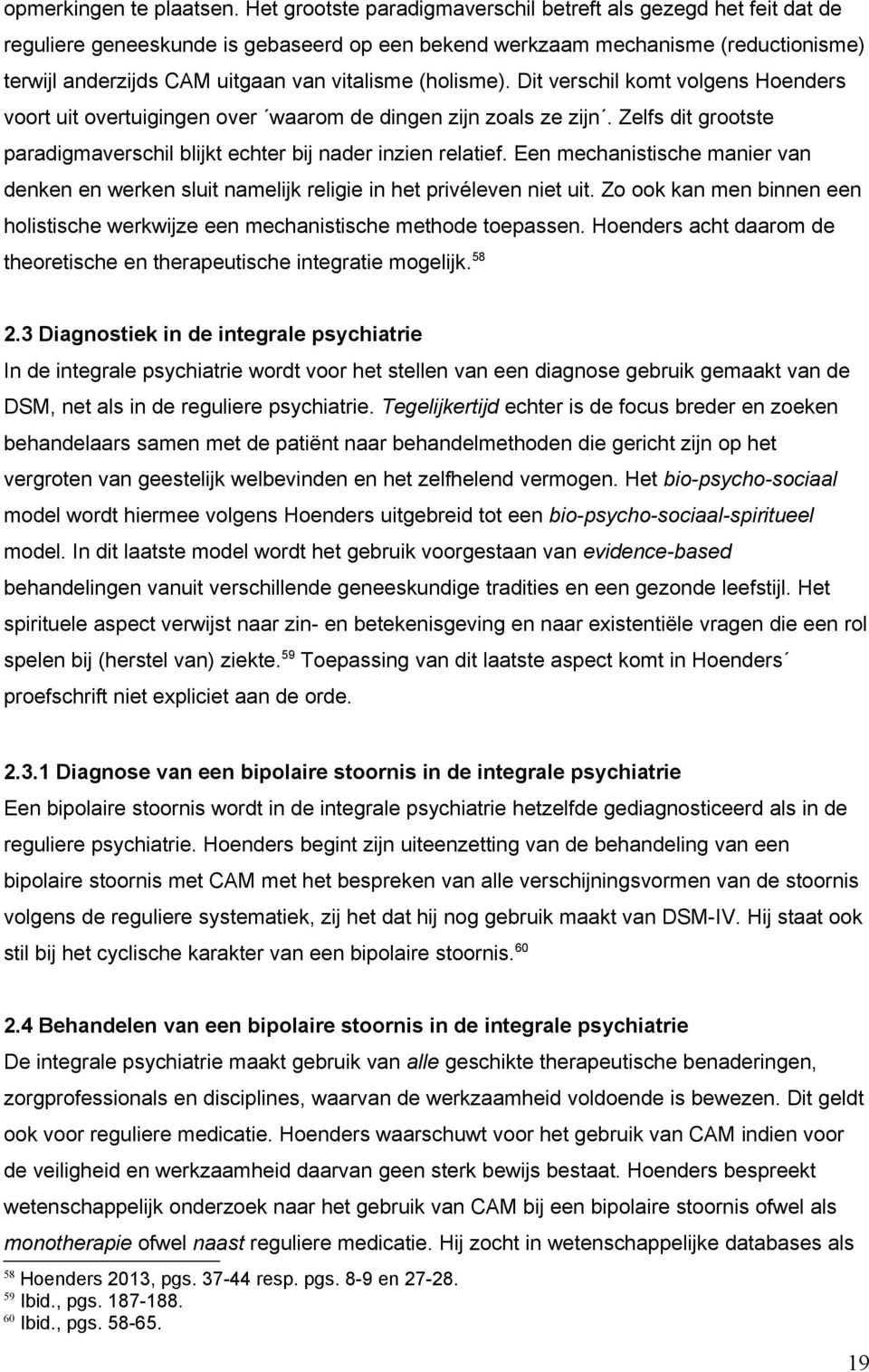 (holisme). Dit verschil komt volgens Hoenders voort uit overtuigingen over waarom de dingen zijn zoals ze zijn. Zelfs dit grootste paradigmaverschil blijkt echter bij nader inzien relatief.