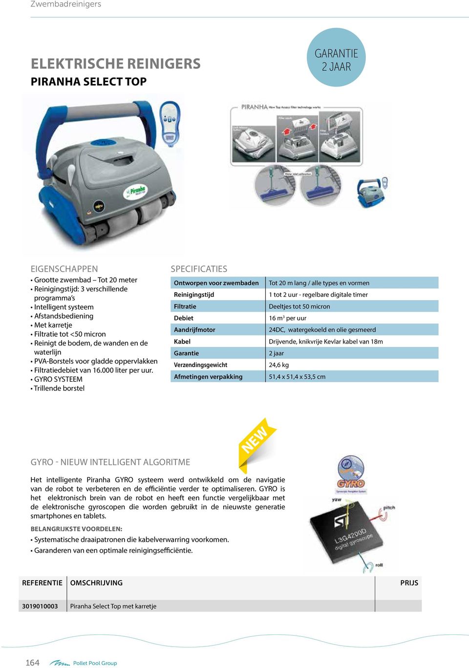 GYRO SYSTEEM Trillende borstel SPECIFICATIES Ontworpen voor zwembaden Reinigingstijd Debiet Aandrijfmotor Kabel Garantie Verzendingsgewicht Afmetingen verpakking Tot 20 m lang / alle types en vormen