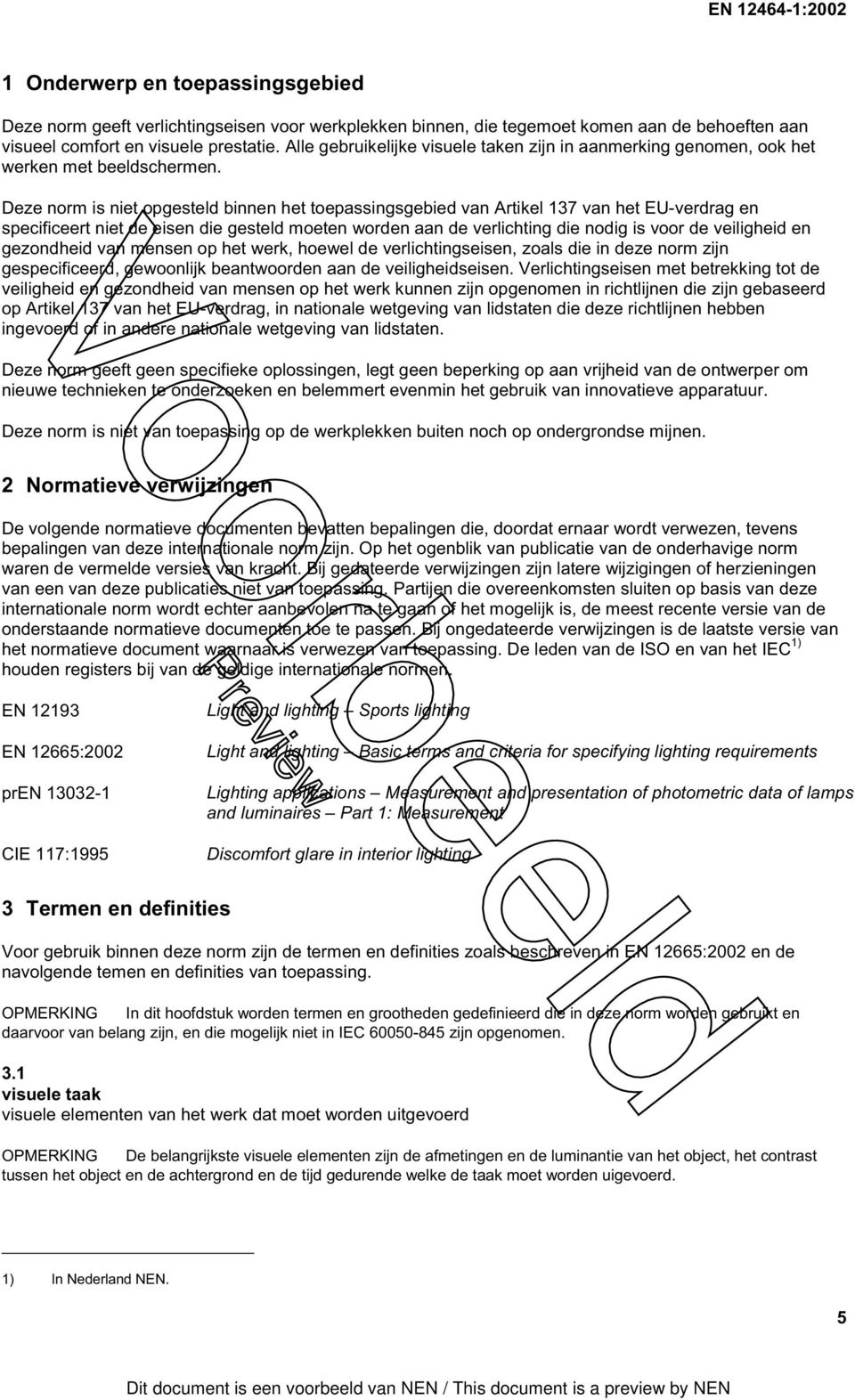 Deze norm is niet opgesteld binnen het toepassingsgebied van Artikel 137 van het EU-verdrag en specificeert niet de eisen die gesteld moeten worden aan de verlichting die nodig is voor de veiligheid