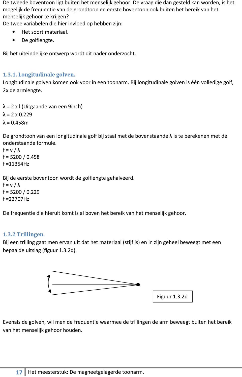 De twee variabelen die hier invloed op hebben zijn: Het soort materiaal. De golflengte. Bij het uiteindelijke ontwerp wordt dit nader onderzocht. 1.3.1. Longitudinale golven.