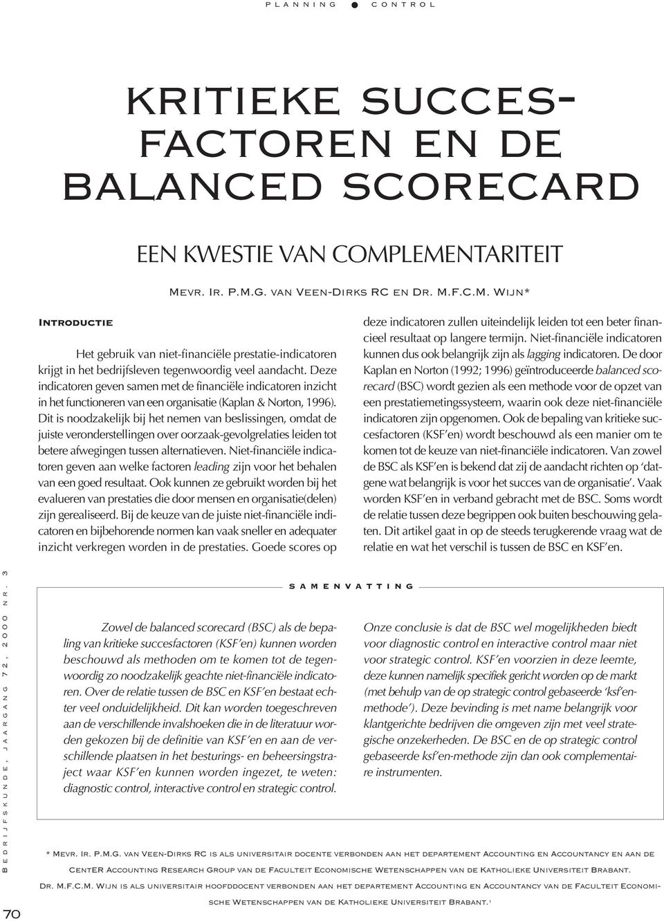 Deze indicatoren geven samen met de financiële indicatoren inzicht in het functioneren van een organisatie (Kaplan & Norton, 1996).