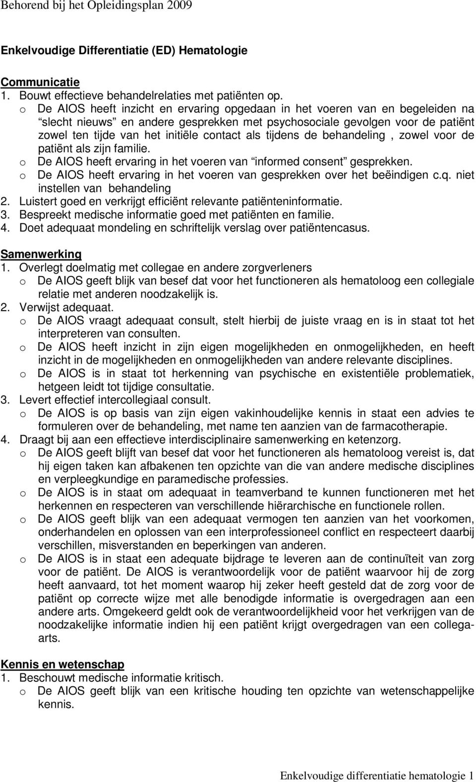 als tijdens de behandeling, zowel voor de patiënt als zijn familie. o De AIOS heeft ervaring in het voeren van informed consent gesprekken.