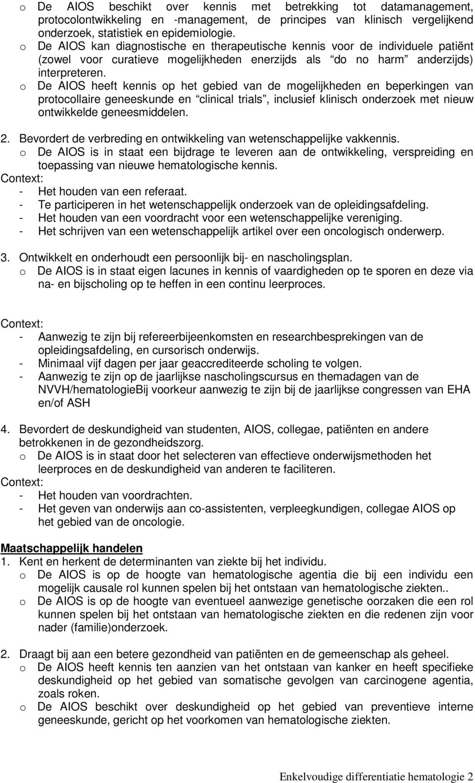 o De AIOS heeft kennis op het gebied van de mogelijkheden en beperkingen van protocollaire geneeskunde en clinical trials, inclusief klinisch onderzoek met nieuw ontwikkelde geneesmiddelen. 2.