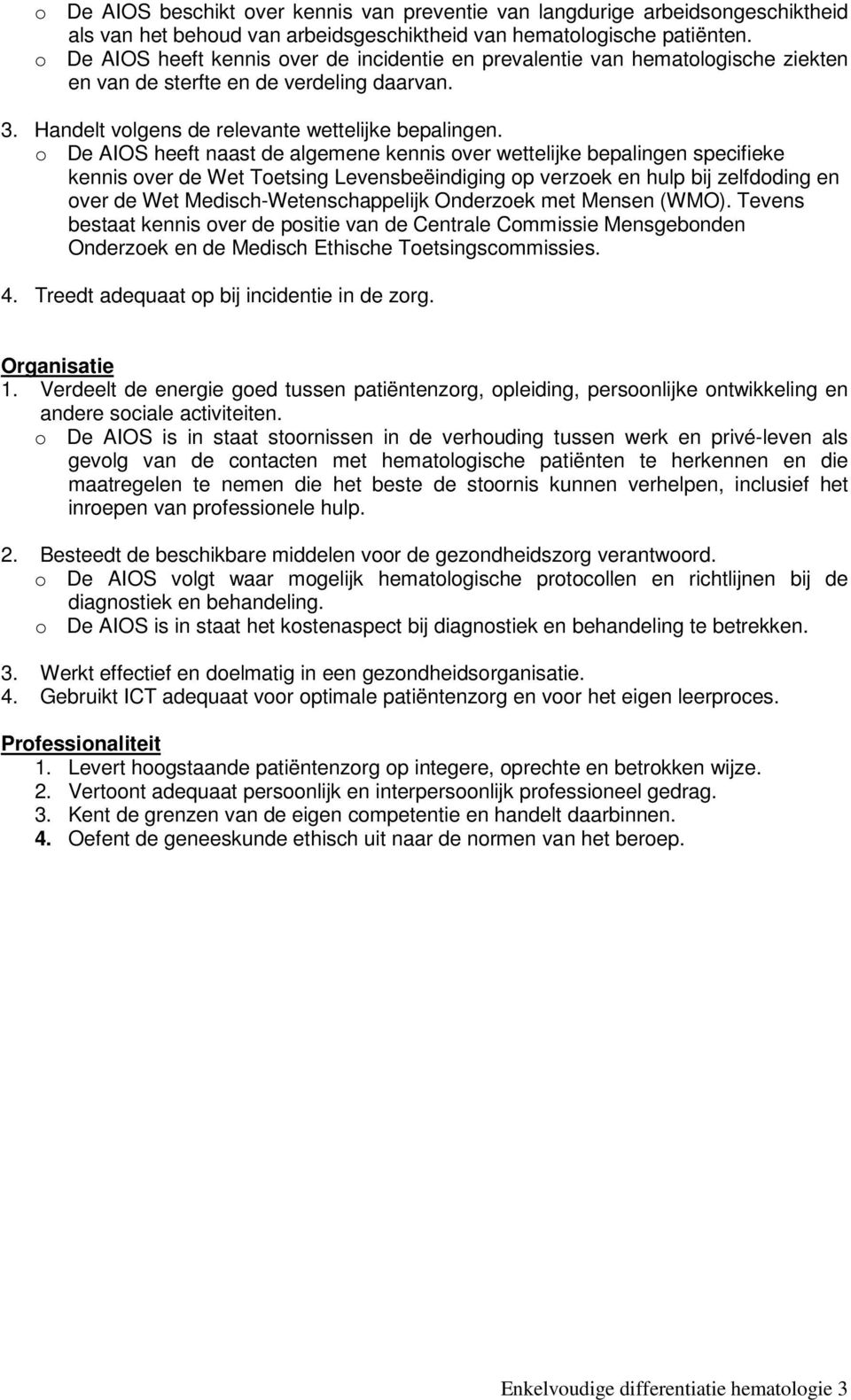 o De AIOS heeft naast de algemene kennis over wettelijke bepalingen specifieke kennis over de Wet Toetsing Levensbeëindiging op verzoek en hulp bij zelfdoding en over de Wet Medisch-Wetenschappelijk