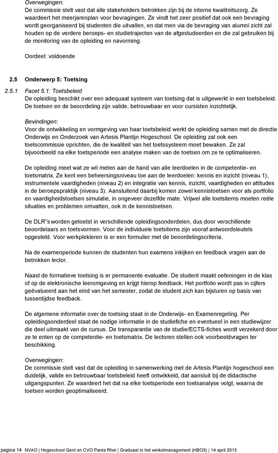 de afgestudeerden en die zal gebruiken bij de monitoring van de opleiding en navorming. Oordeel: voldoende 2.5 Onderwerp 5: Toetsing 2.5.1 Facet 5.