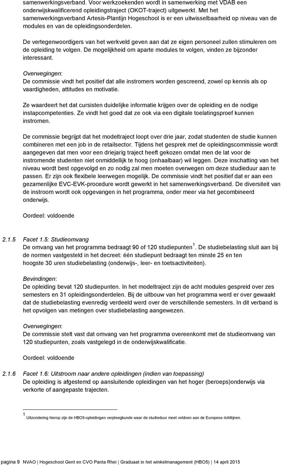 De vertegenwoordigers van het werkveld geven aan dat ze eigen personeel zullen stimuleren om de opleiding te volgen. De mogelijkheid om aparte modules te volgen, vinden ze bijzonder interessant.