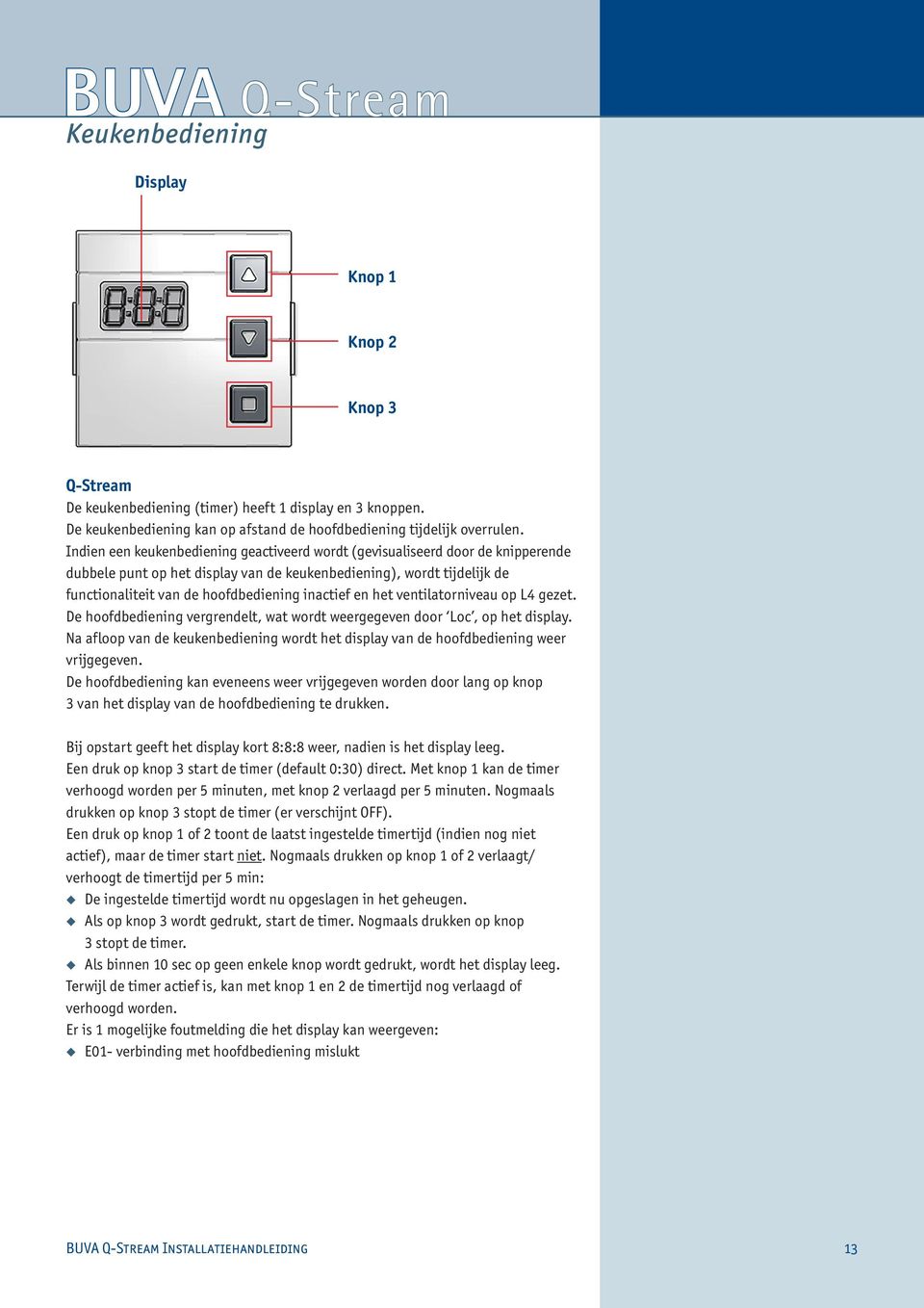 ventilatorniveau o L4 gezet. De hfdbediening vergrendelt, wat wordt weergegeven dr Loc, o het dislay. Na afl van de keukenbediening wordt het dislay van de hfdbediening weer vrijgegeven.