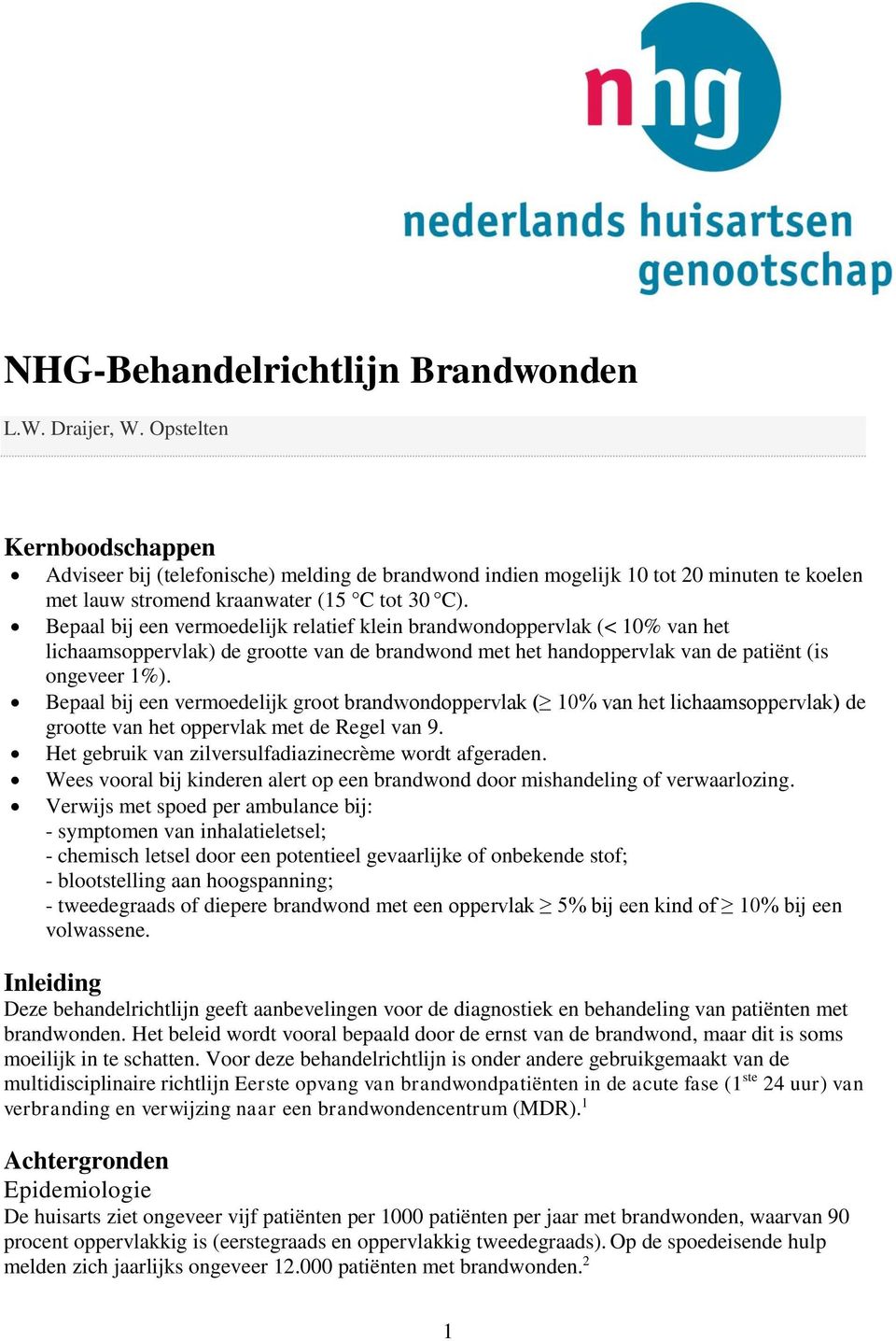 Bepaal bij een vermoedelijk relatief klein brandwondoppervlak (< 10% van het lichaamsoppervlak) de grootte van de brandwond met het handoppervlak van de patiënt (is ongeveer 1%).