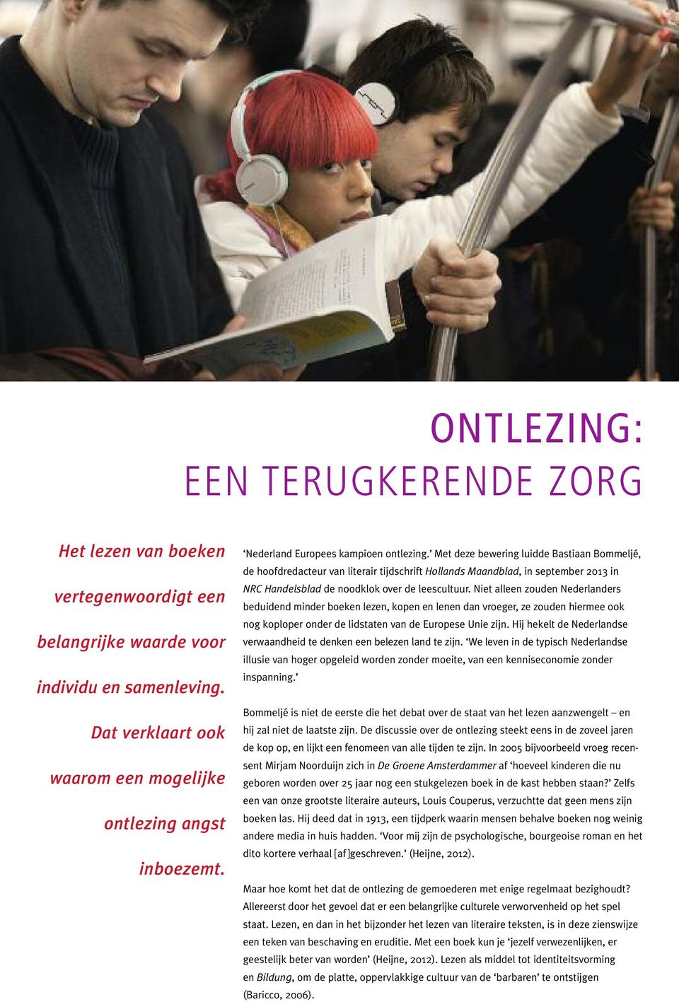 Met deze bewering luidde Bastiaan Bommeljé, de hoofdredacteur van literair tijdschrift Hollands Maandblad, in september 2013 in NRC Handelsblad de noodklok over de leescultuur.