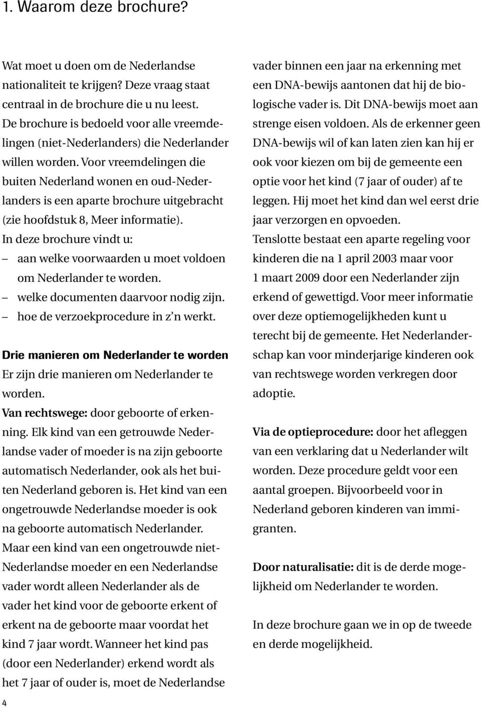 Voor vreemdelingen die buiten Nederland wonen en oud-nederlanders is een aparte brochure uitgebracht (zie hoofdstuk 8, Meer informatie).