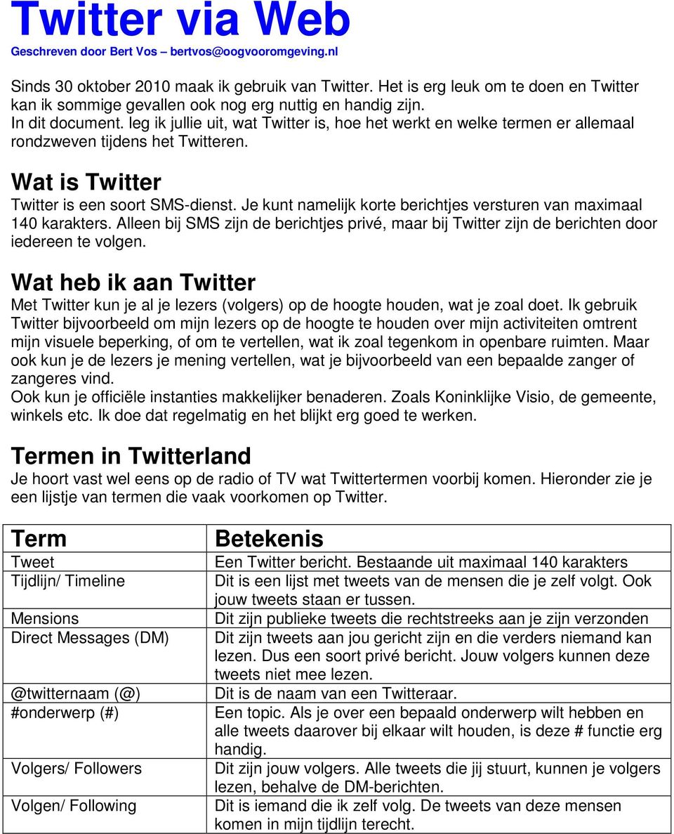 leg ik jullie uit, wat Twitter is, hoe het werkt en welke termen er allemaal rondzweven tijdens het Twitteren. Wat is Twitter Twitter is een soort SMS-dienst.