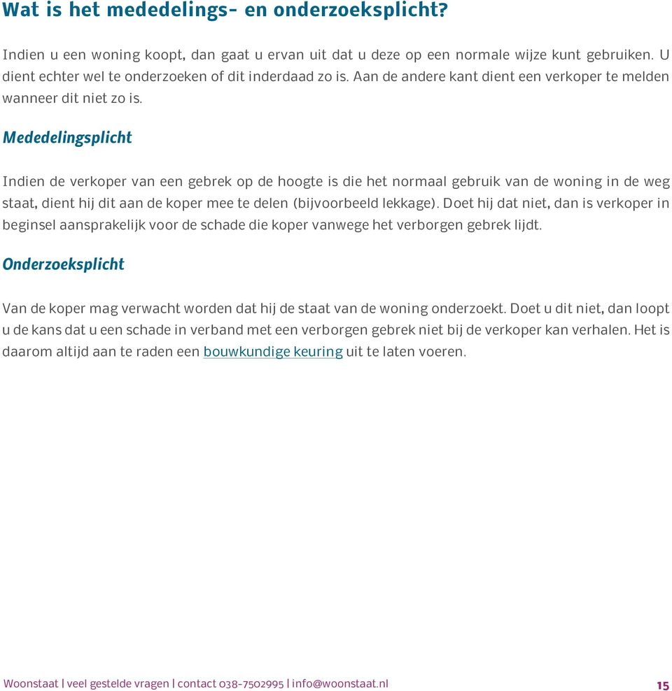 Mededelingsplicht Indien de verkoper van een gebrek op de hoogte is die het normaal gebruik van de woning in de weg staat, dient hij dit aan de koper mee te delen (bijvoorbeeld lekkage).