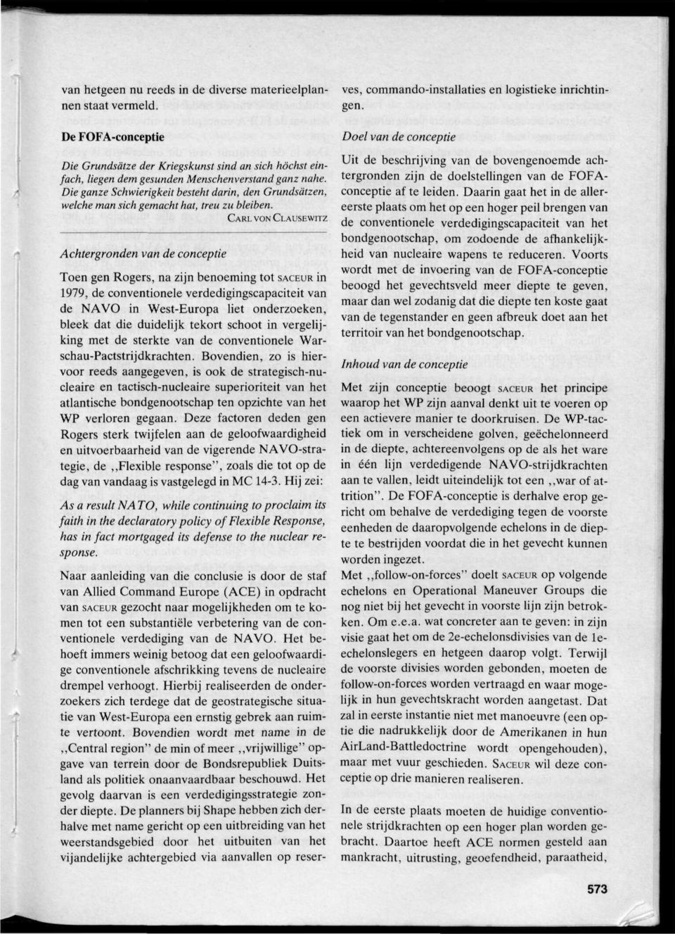 CARL VON CLAUSEWITZ Achtergronden van de conceptie Toen gen Rogers, na zijn benoeming tot SACEUR in 1979, de conventionele verdedigingscapaciteit van de NAVO in West-Europa liet onderzoeken, bleek