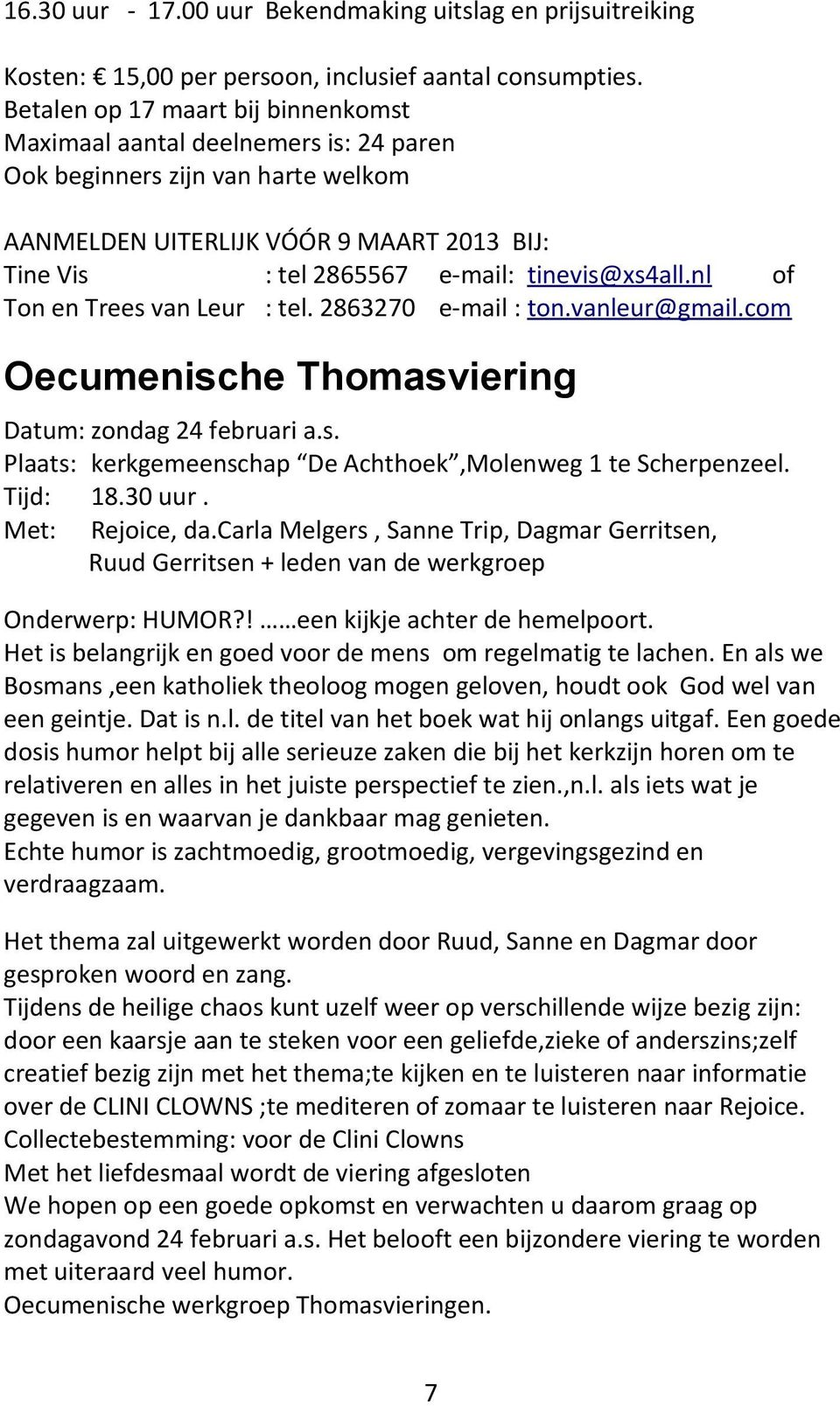 tinevis@xs4all.nl of Ton en Trees van Leur : tel. 2863270 e-mail : ton.vanleur@gmail.com Oecumenische Thomasviering Datum: zondag 24 februari a.s. Plaats: kerkgemeenschap De Achthoek,Molenweg 1 te Scherpenzeel.