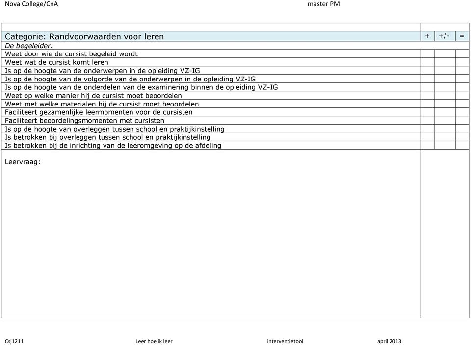 beoordelen Weet met welke materialen hij de cursist moet beoordelen Faciliteert gezamenlijke leermomenten voor de cursisten Faciliteert beoordelingsmomenten met cursisten Is op de hoogte