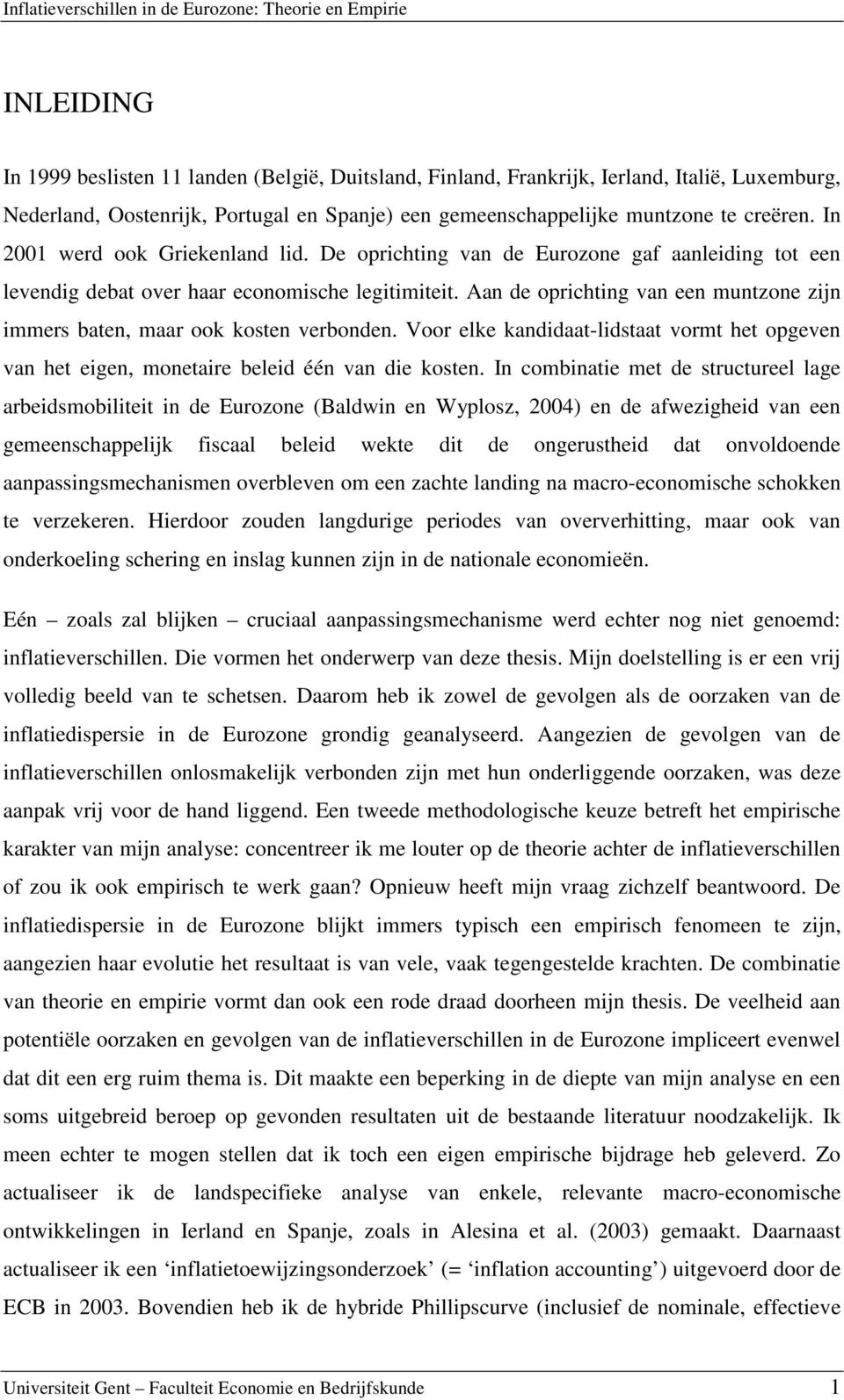 Aan de oprichting van een muntzone zijn immers baten, maar ook kosten verbonden. Voor elke kandidaat-lidstaat vormt het opgeven van het eigen, monetaire beleid één van die kosten.