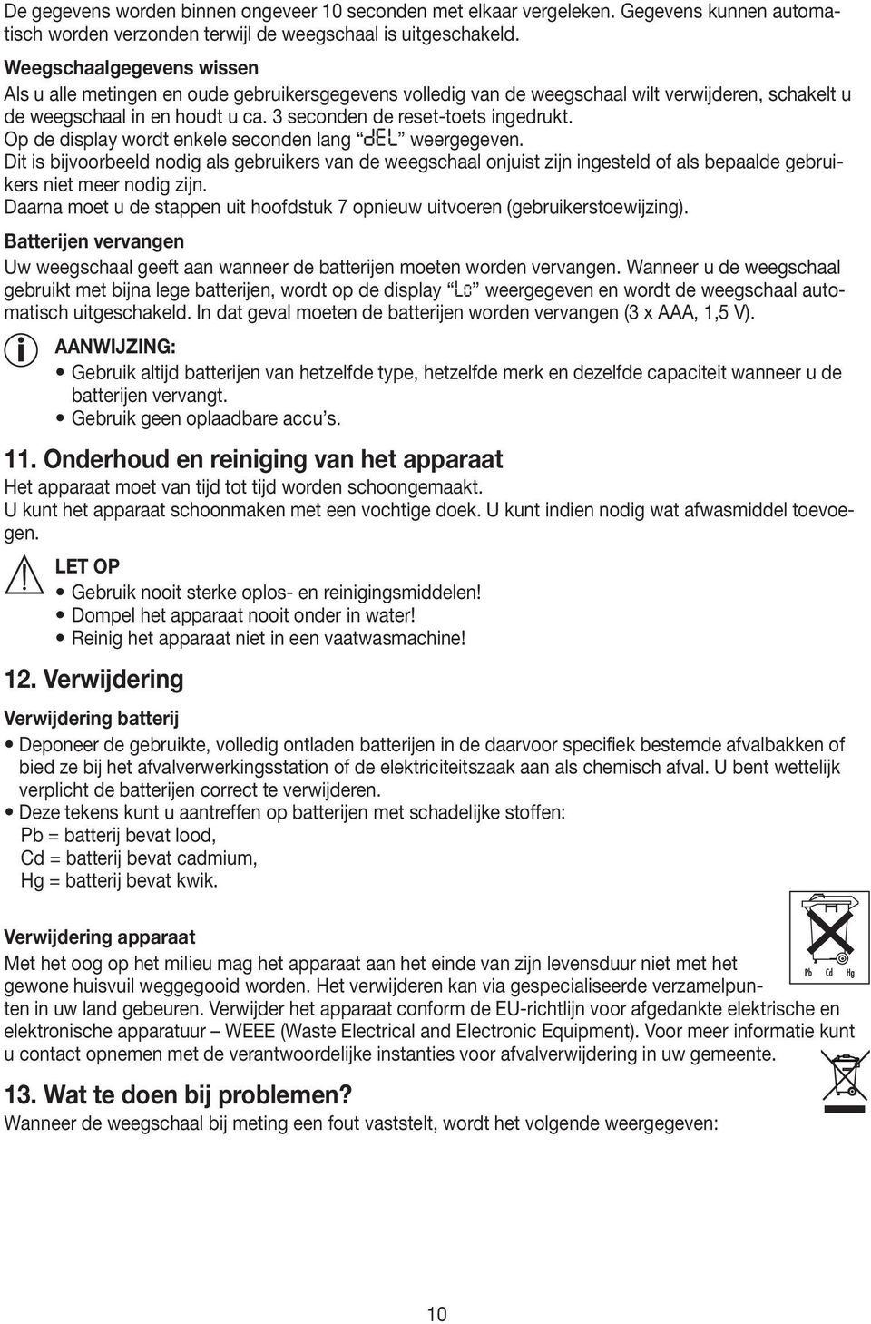 Op de display wordt enkele seconden lang weergegeven. Dit is bijvoorbeeld nodig als gebruikers van de weegschaal onjuist zijn ingesteld of als bepaalde gebruikers niet meer nodig zijn.