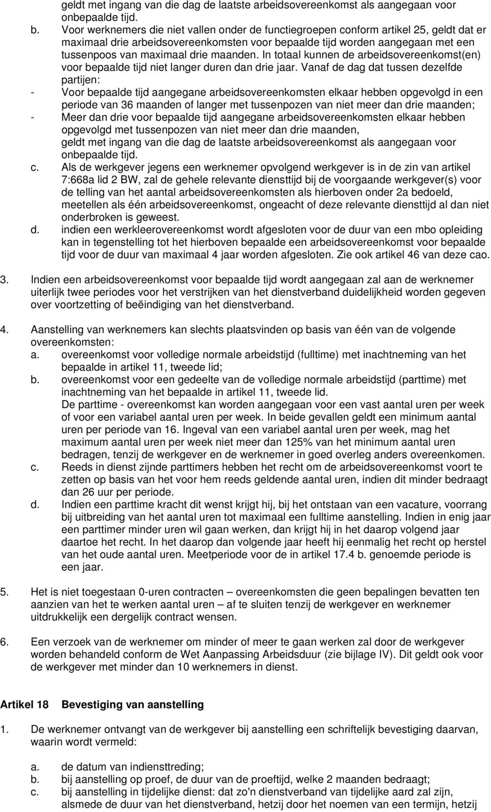 In ttaal kunnen de arbeidsvereenkmst(en) vr bepaalde tijd niet langer duren dan drie jaar.